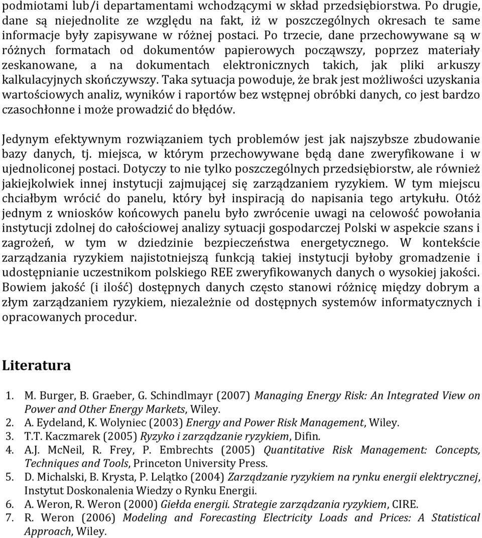 Po trzecie, dane przechowywane są w różnych formatach od dokumentów papierowych począwszy, poprzez materiały zeskanowane, a na dokumentach elektronicznych takich, jak pliki arkuszy kalkulacyjnych