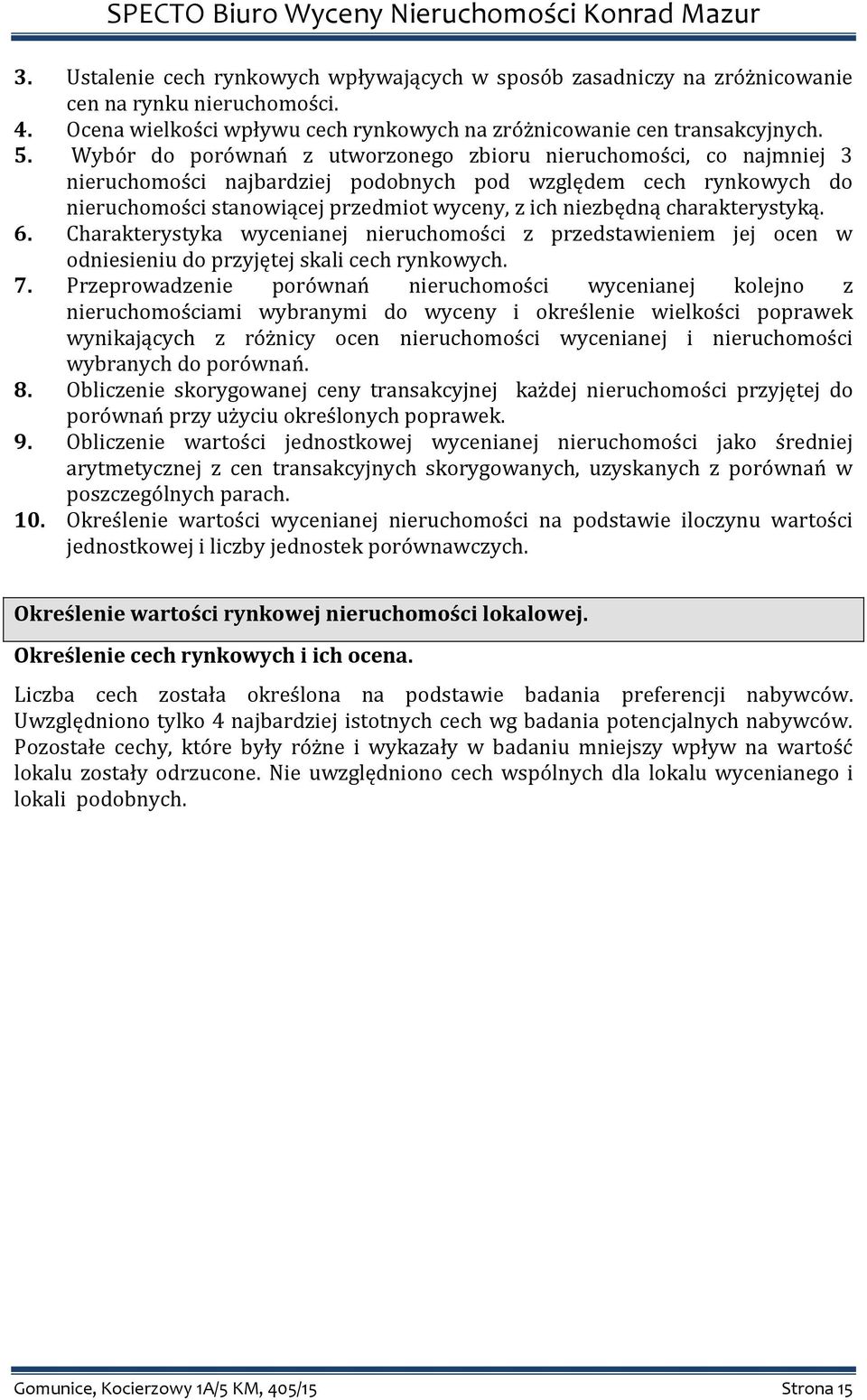 charakterystyką. 6. Charakterystyka wycenianej nieruchomości z przedstawieniem jej ocen w odniesieniu do przyjętej skali cech rynkowych. 7.