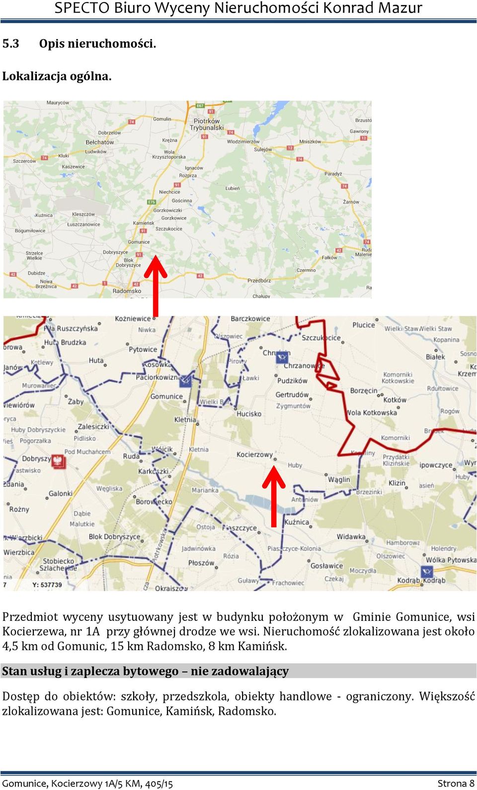 wsi. Nieruchomość zlokalizowana jest około 4,5 km od Gomunic, 15 km Radomsko, 8 km Kamińsk.