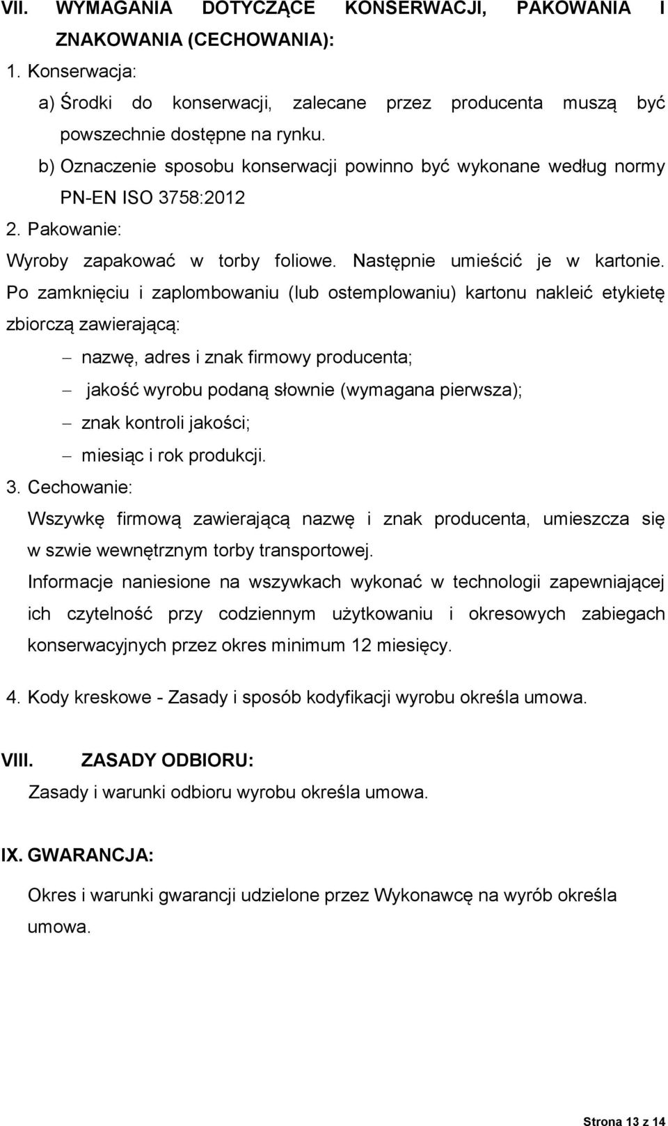 Po zamknięciu i zaplombowaniu (lub ostemplowaniu) kartonu nakleić etykietę zbiorczą zawierającą: nazwę, adres i znak firmowy producenta; jakość wyrobu podaną słownie (wymagana pierwsza); znak