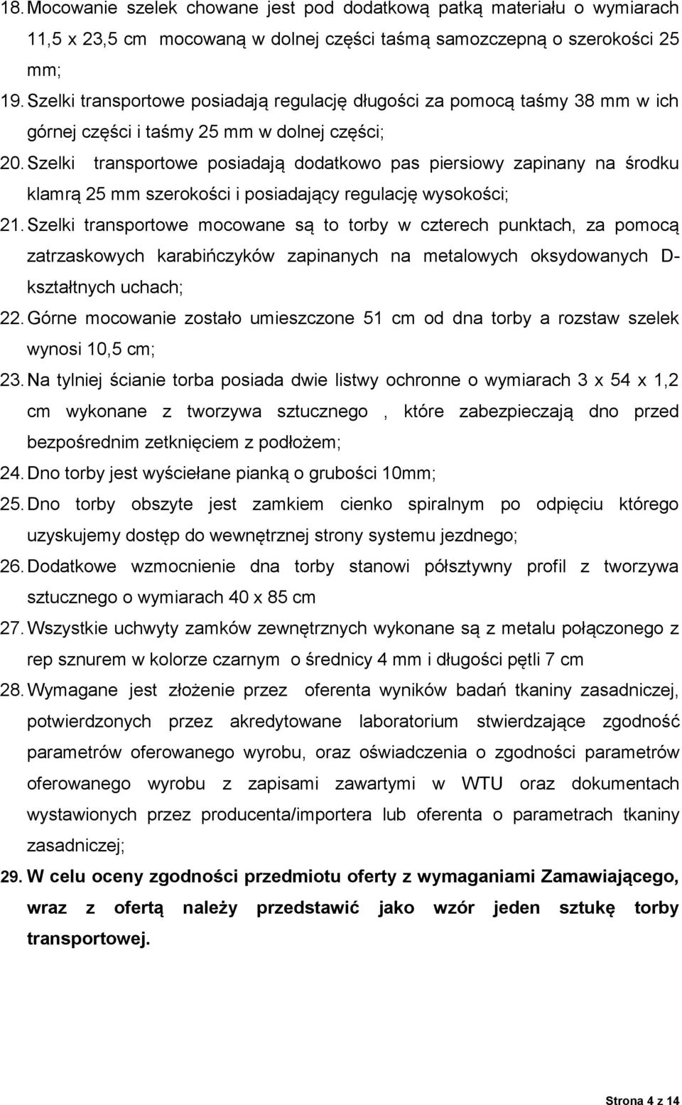 Szelki transportowe posiadają dodatkowo pas piersiowy zapinany na środku klamrą 25 mm szerokości i posiadający regulację wysokości; 21.