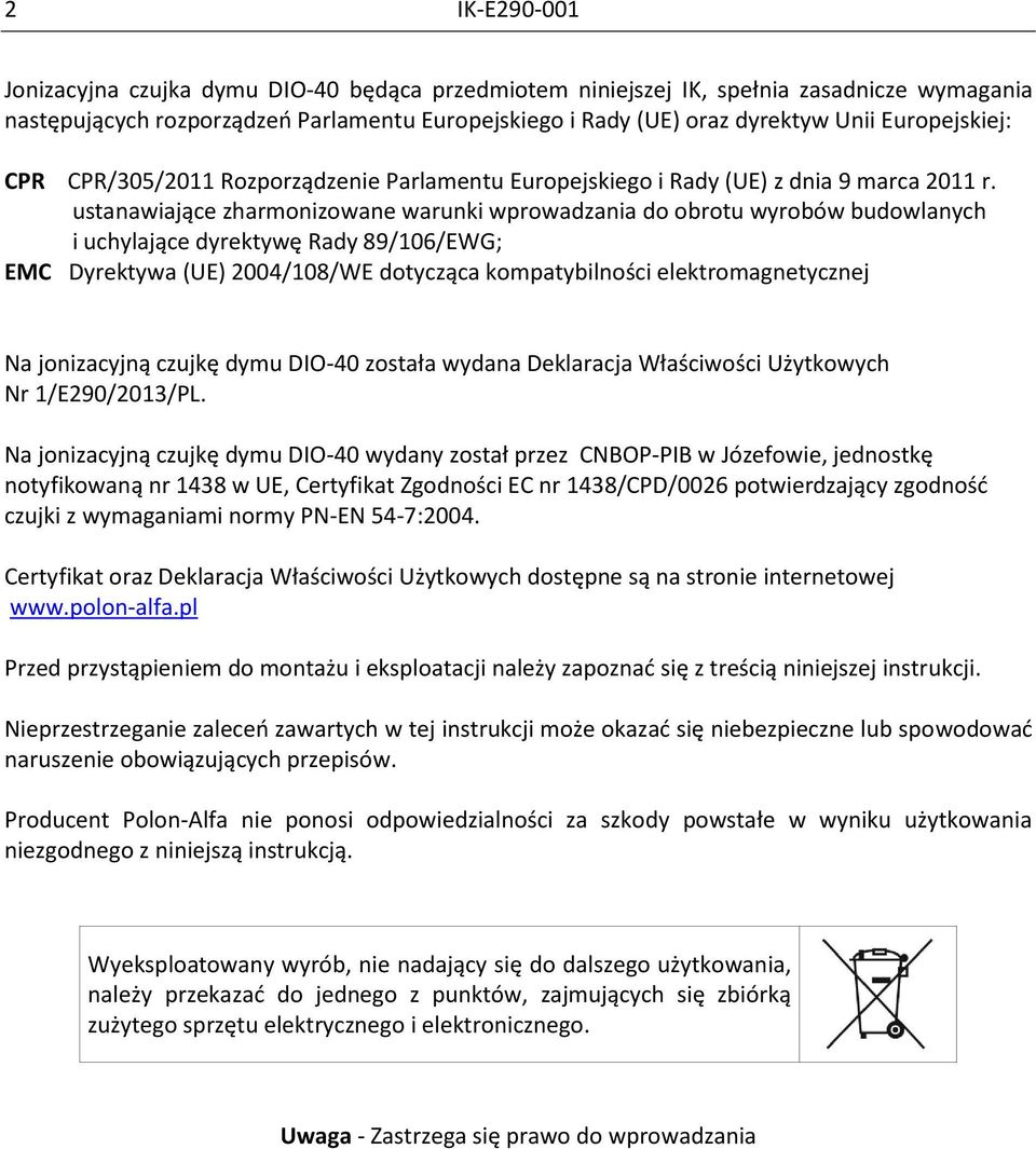 ustanawiające zharmonizowane warunki wprowadzania do obrotu wyrobów budowlanych i uchylające dyrektywę Rady 89/106/EWG; EMC Dyrektywa (UE) 2004/108/WE dotycząca kompatybilności elektromagnetycznej Na