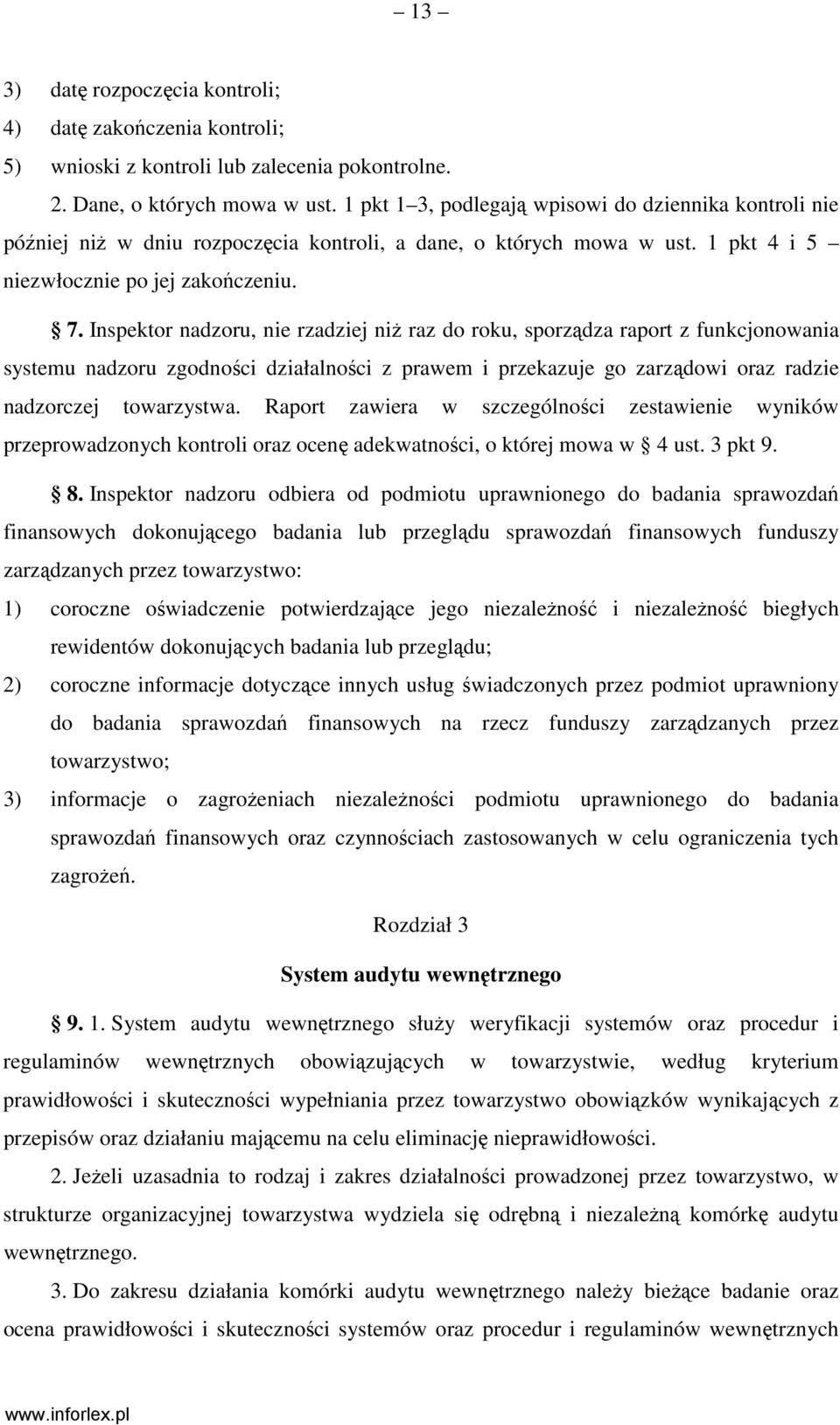 Inspektor nadzoru, nie rzadziej niŝ raz do roku, sporządza raport z funkcjonowania systemu nadzoru zgodności działalności z prawem i przekazuje go zarządowi oraz radzie nadzorczej towarzystwa.