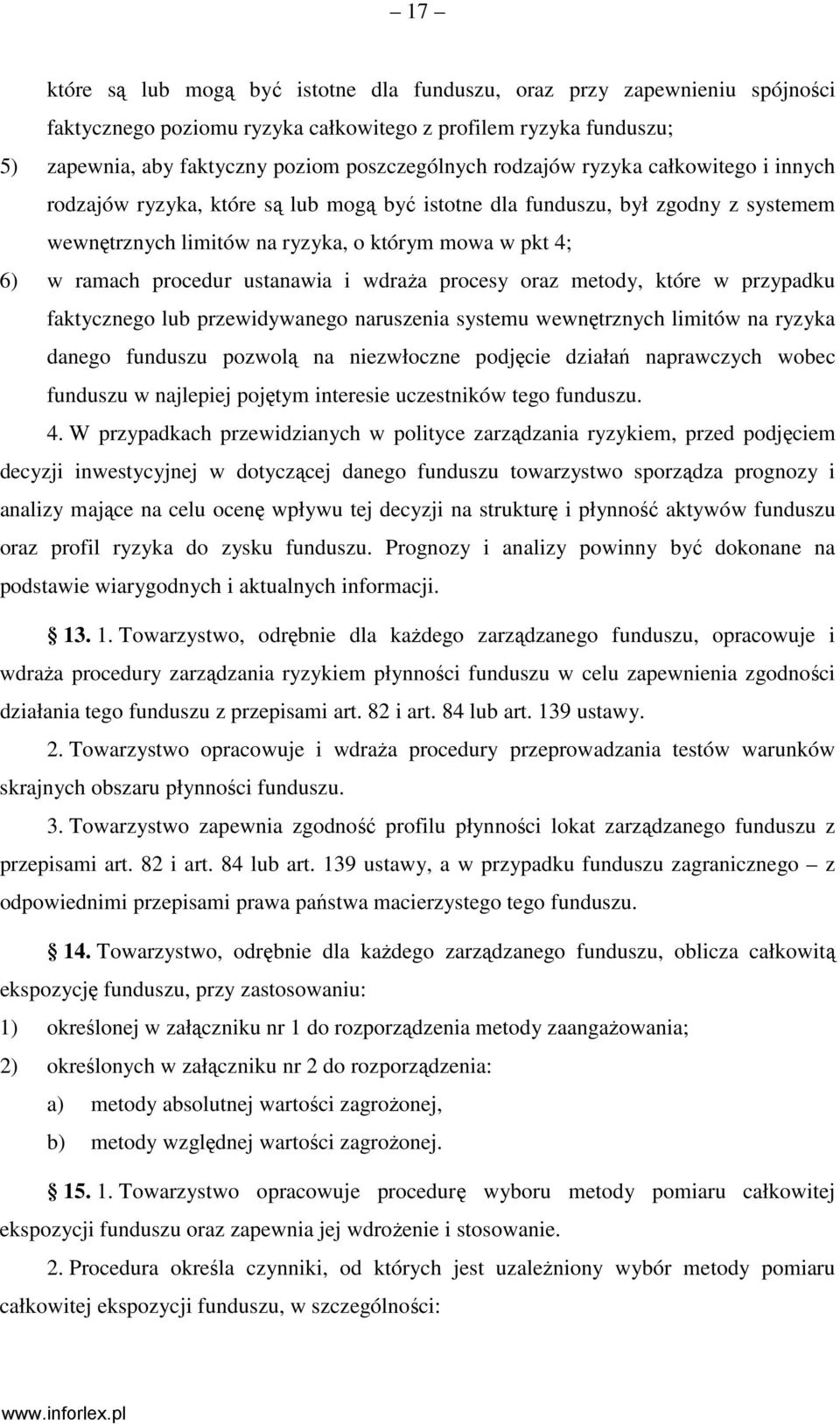 ustanawia i wdraŝa procesy oraz metody, które w przypadku faktycznego lub przewidywanego naruszenia systemu wewnętrznych limitów na ryzyka danego funduszu pozwolą na niezwłoczne podjęcie działań