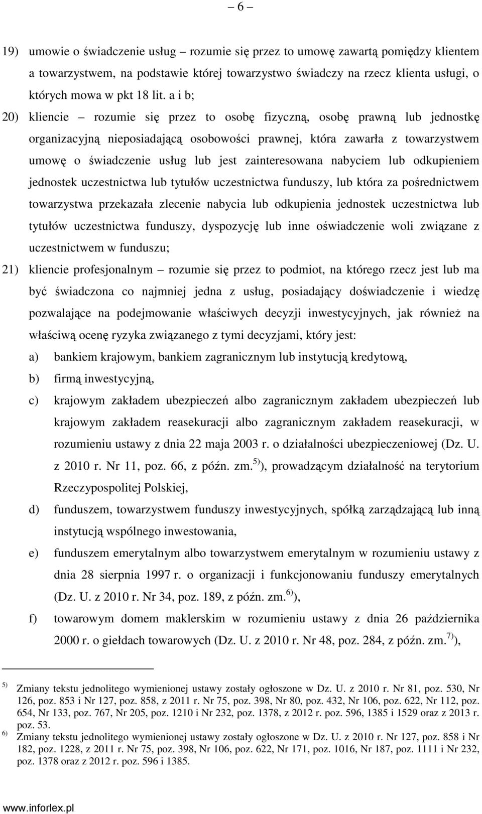 zainteresowana nabyciem lub odkupieniem jednostek uczestnictwa lub tytułów uczestnictwa funduszy, lub która za pośrednictwem towarzystwa przekazała zlecenie nabycia lub odkupienia jednostek