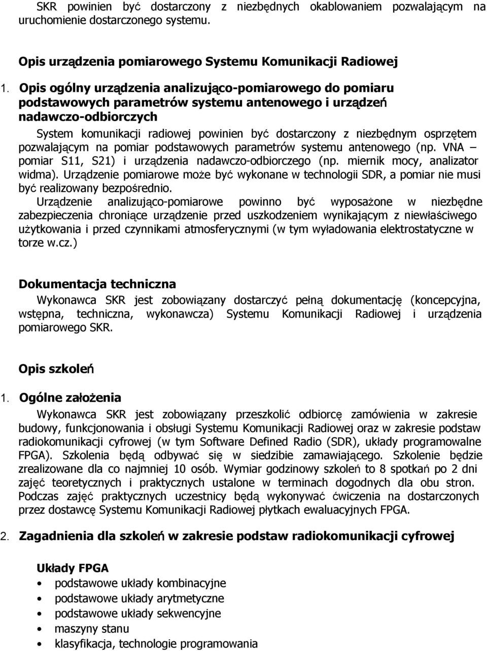 osprzętem pozwalającym na pomiar podstawowych parametrów systemu antenowego (np. VNA pomiar S11, S21) i urządzenia nadawczo odbiorczego (np. miernik mocy, analizator widma).