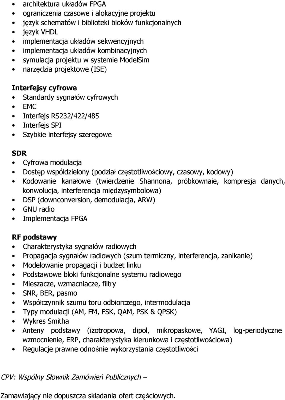 SDR Cyfrowa modulacja Dostęp współdzielony (podział częstotliwościowy, czasowy, kodowy) Kodowanie kanałowe (twierdzenie Shannona, próbkownaie, kompresja danych, konwolucja, interferencja