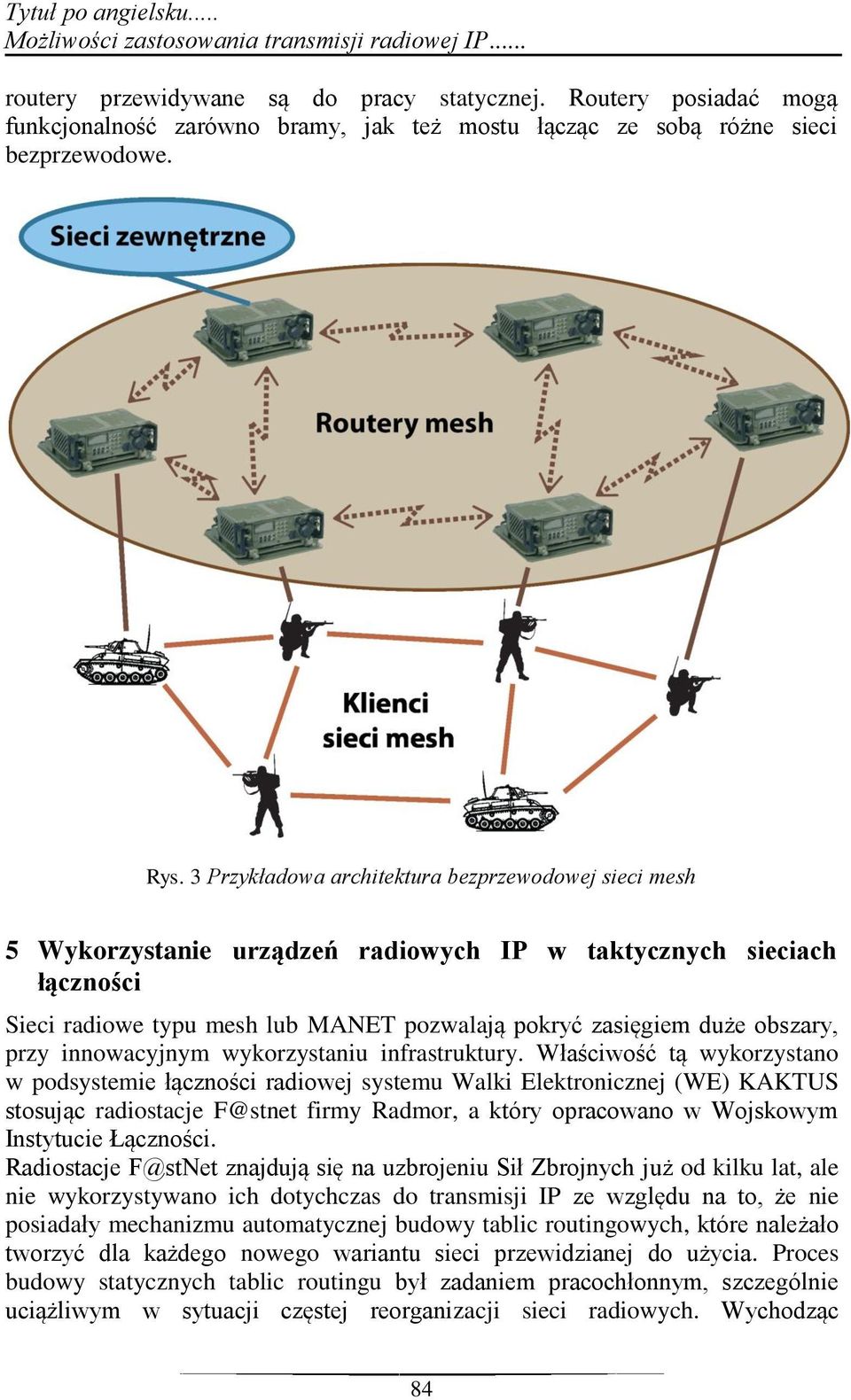 3 Przykładowa architektura bezprzewodowej sieci mesh 5 Wykorzystanie urządzeń radiowych IP w taktycznych sieciach łączności Sieci radiowe typu mesh lub MANET pozwalają pokryć zasięgiem duże obszary,