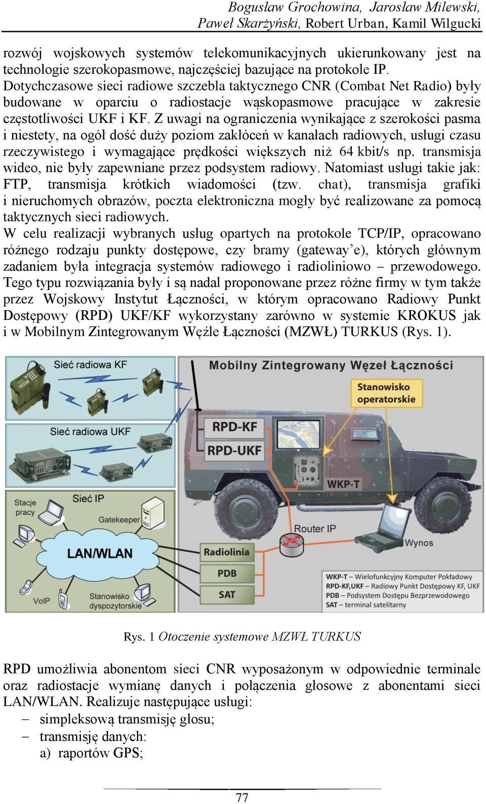 Z uwagi na ograniczenia wynikające z szerokości pasma i niestety, na ogół dość duży poziom zakłóceń w kanałach radiowych, usługi czasu rzeczywistego i wymagające prędkości większych niż 64 kbit/s np.