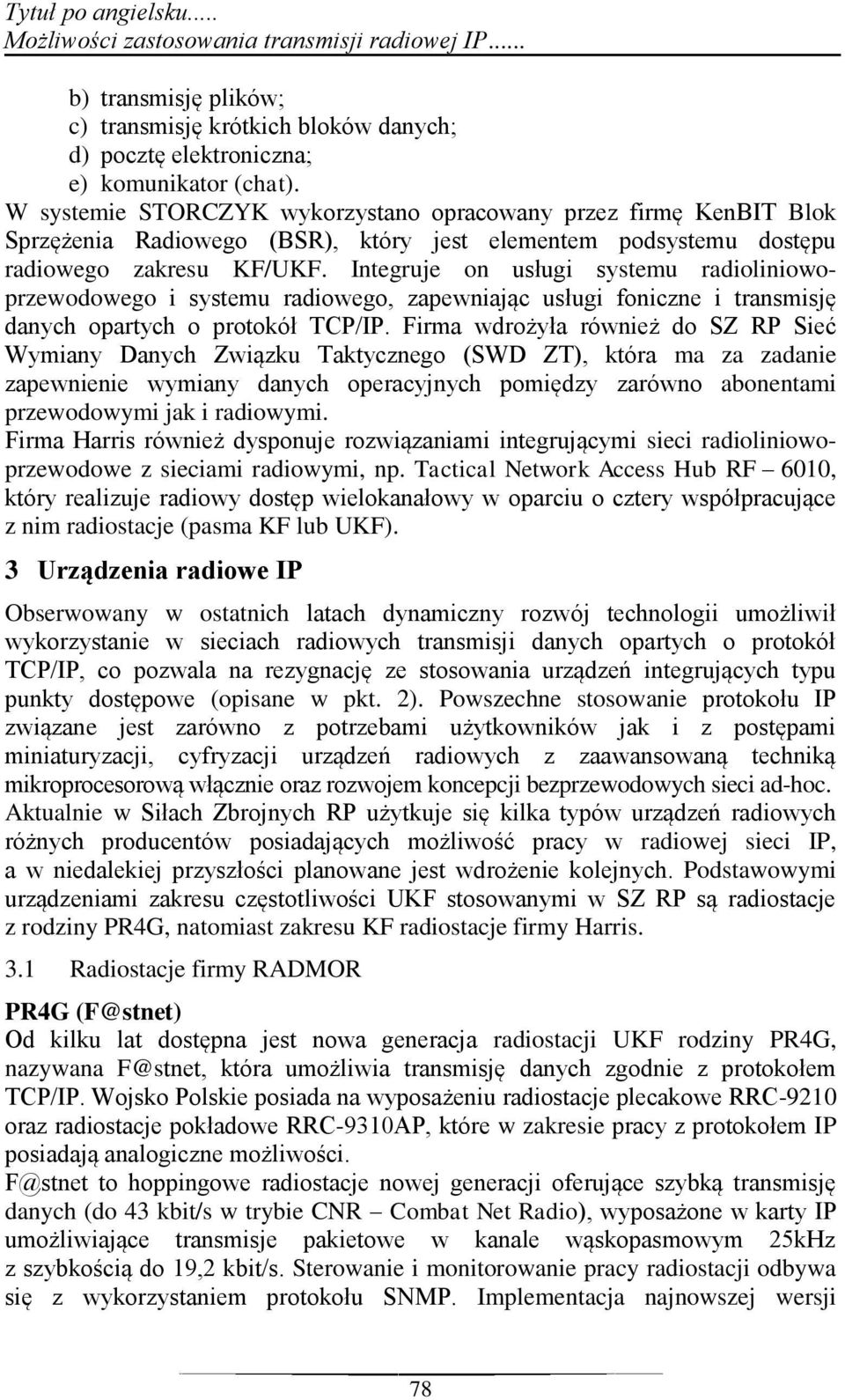 Integruje on usługi systemu radioliniowoprzewodowego i systemu radiowego, zapewniając usługi foniczne i transmisję danych opartych o protokół TCP/IP.