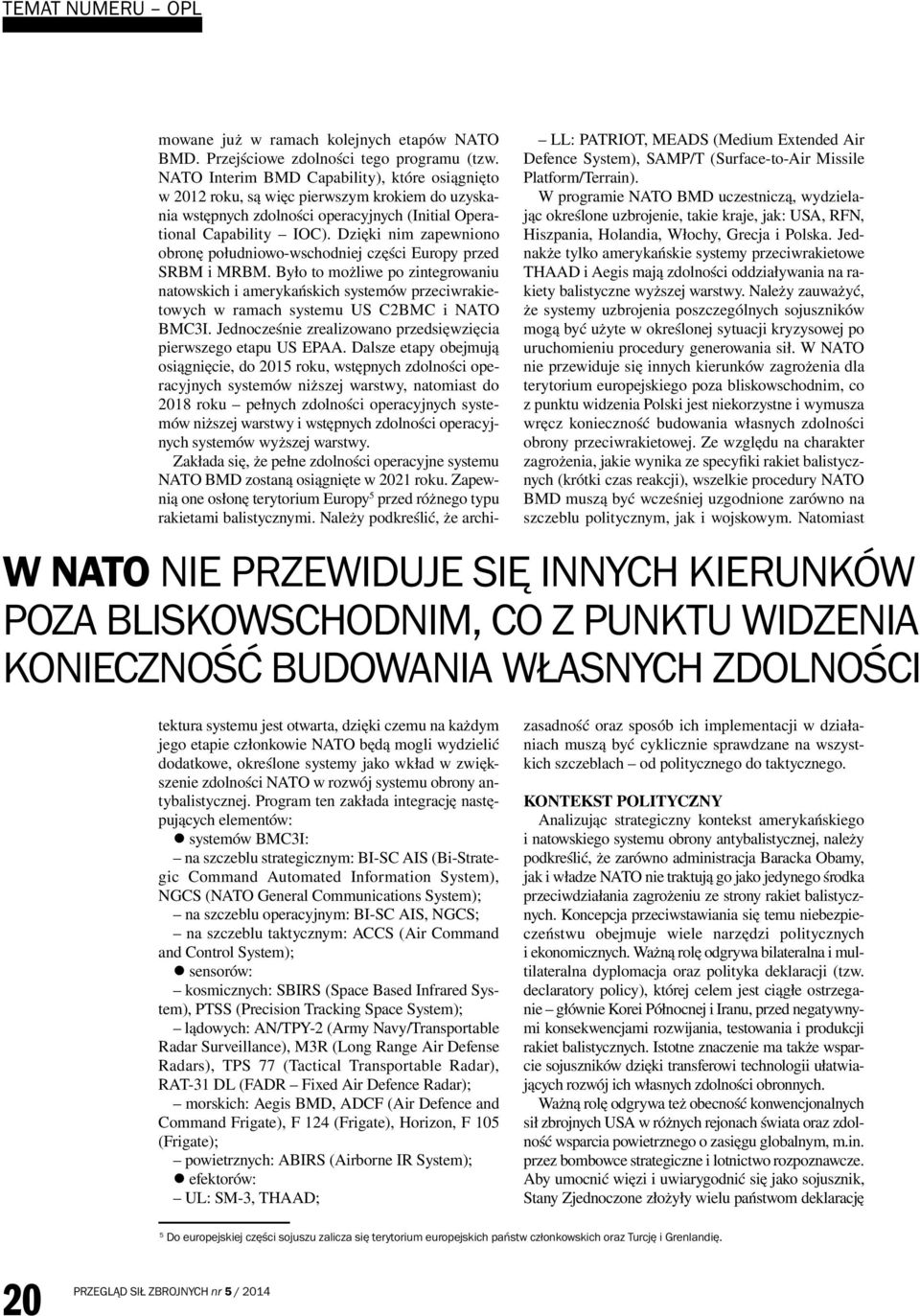 Jednakże tylko amerykańskie systemy przeciwrakietowe THAAD i Aegis mają zdolności oddziaływania na rakiety balistyczne wyższej warstwy.