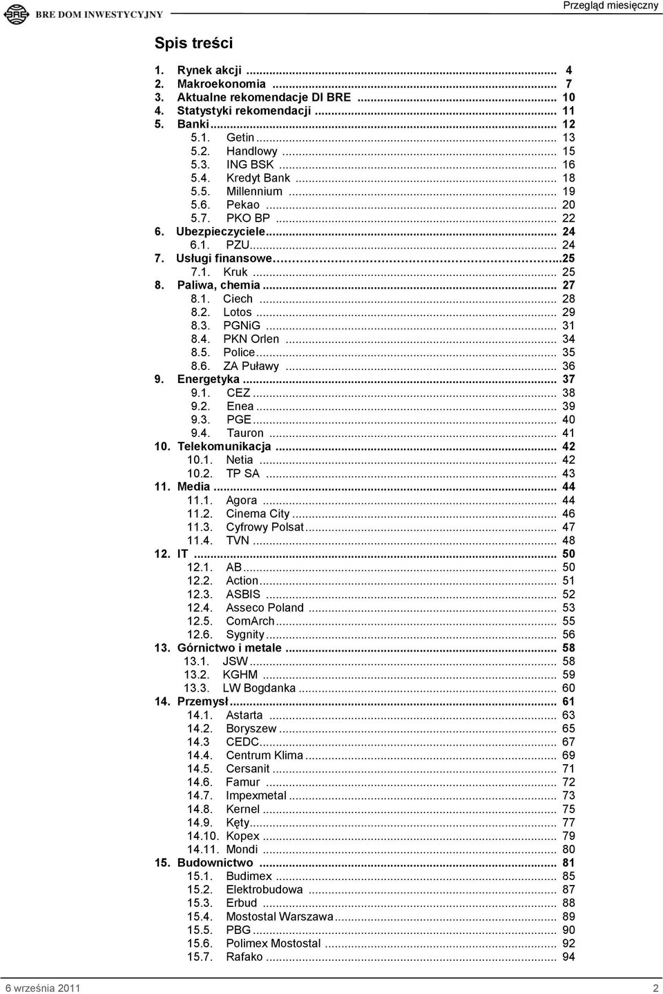 .. 29 8.3. PGNiG... 31 8.4. PKN Orlen... 34 8.5. Police... 35 8.6. ZA Puławy... 36 9. Energetyka... 37 9.1. CEZ... 38 9.2. Enea... 39 9.3. PGE... 40 9.4. Tauron... 41 10. Telekomunikacja... 42 10.1. Netia.