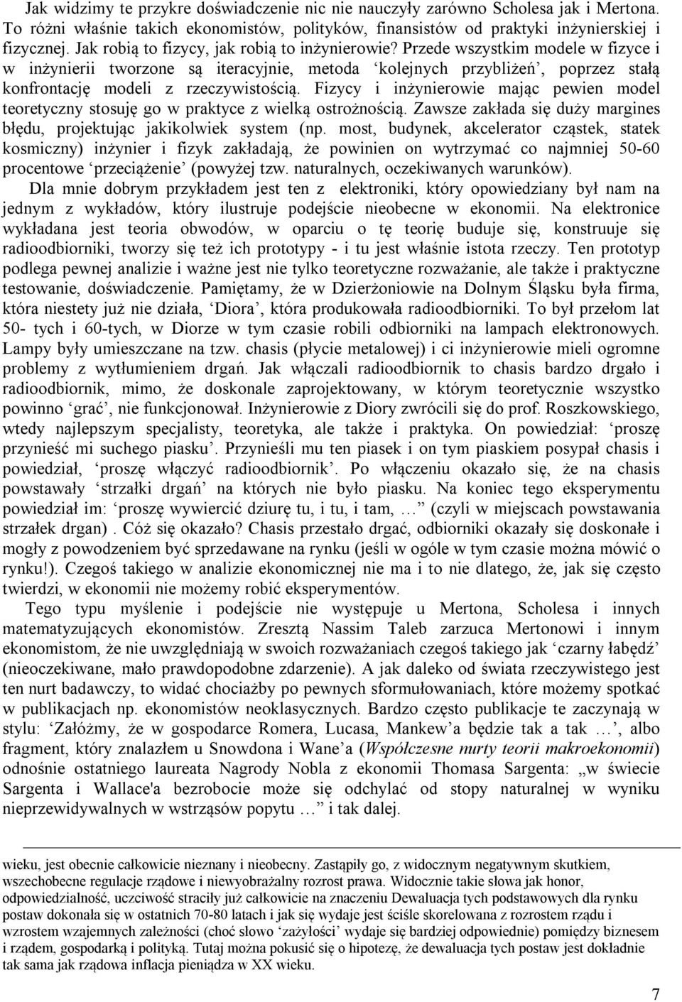 Przede wszystkim modele w fizyce i w inżynierii tworzone są iteracyjnie, metoda kolejnych przybliżeń, poprzez stałą konfrontację modeli z rzeczywistością.