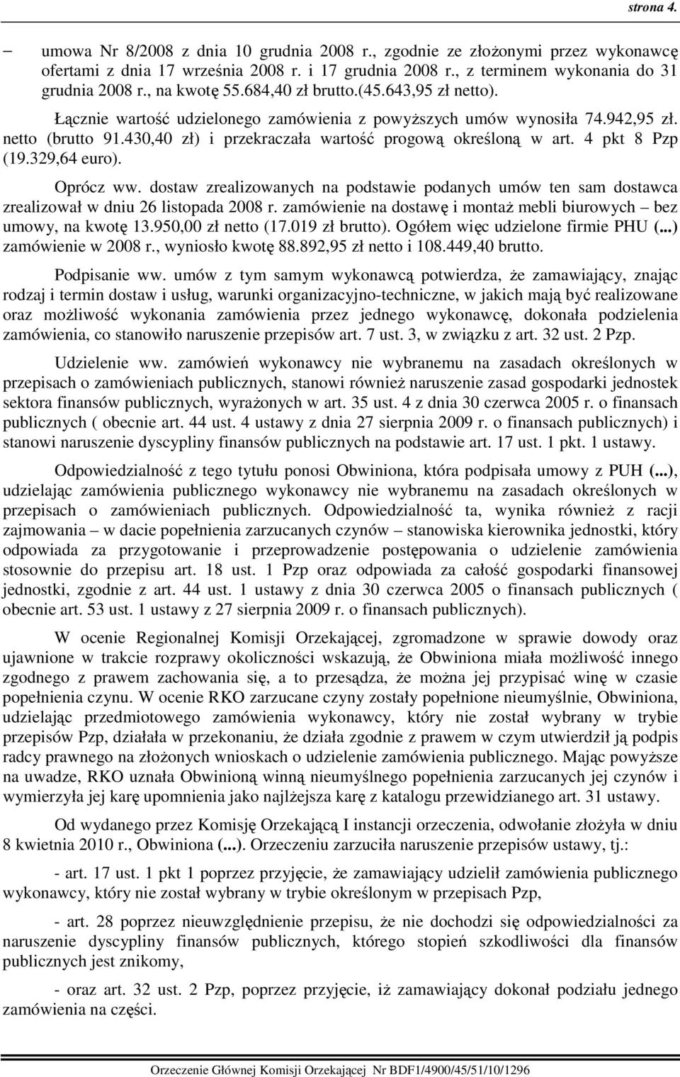 430,40 zł) i przekraczała wartość progową określoną w art. 4 pkt 8 Pzp (19.329,64 euro). Oprócz ww.