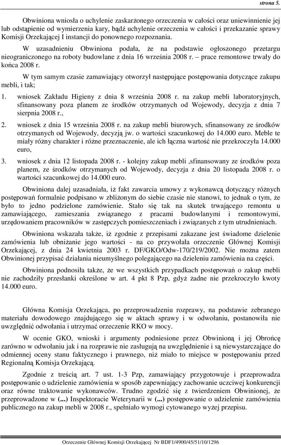 Orzekającej I instancji do ponownego rozpoznania. W uzasadnieniu Obwiniona podała, Ŝe na podstawie ogłoszonego przetargu nieograniczonego na roboty budowlane z dnia 16 września 2008 r.