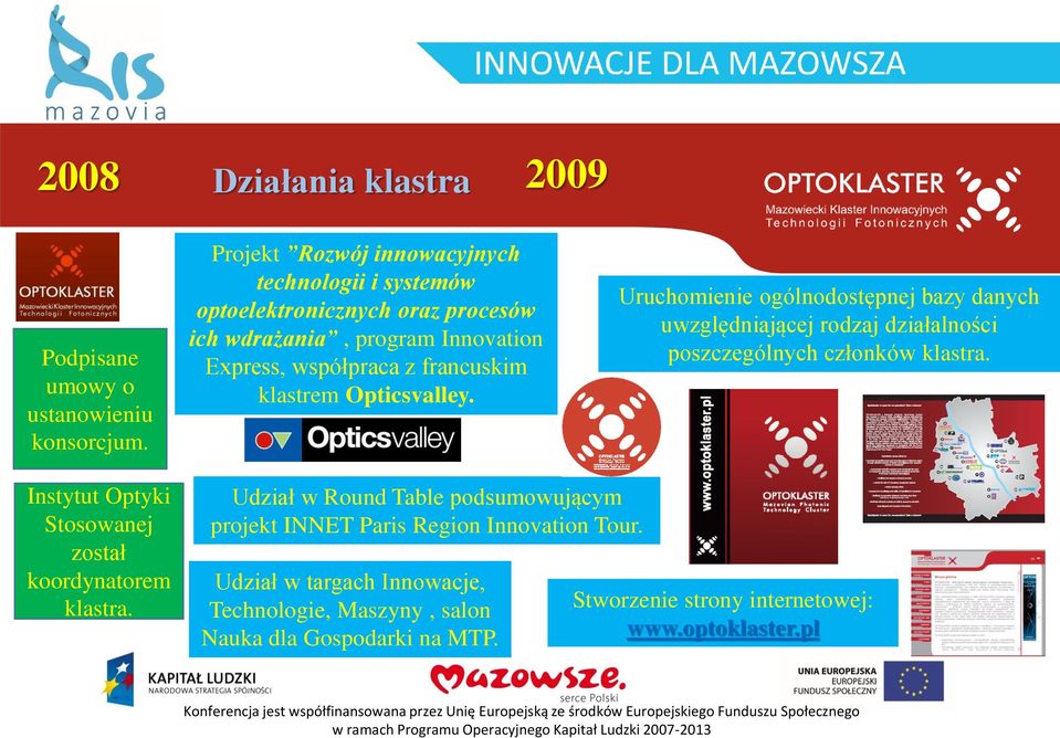 klastrem Opticsvalley. Uruchomienie ogólnodostępnej bazy danych uwzględniającej rodzaj działalności poszczególnych członków klastra.