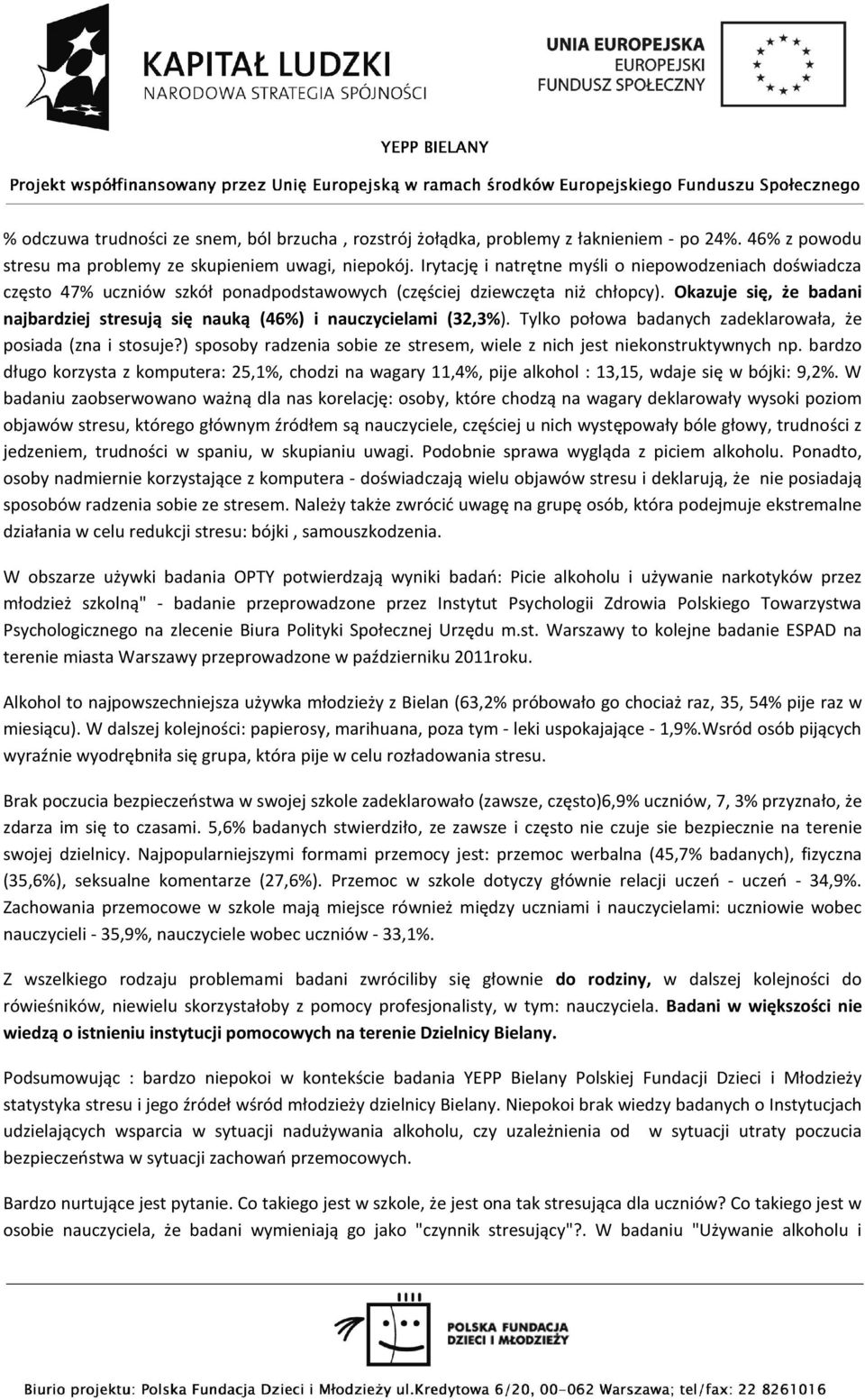 Okazuje się, że badani najbardziej stresują się nauką (46%) i nauczycielami (32,3%). Tylko połowa badanych zadeklarowała, że posiada (zna i stosuje?