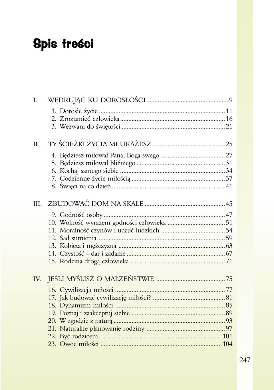 Wolność wyrazem godności człowieka...51 11. Moralność czynów i uczuć ludzkich...54 12. Sąd sumienia...59 13. Kobieta i mężczyzna...63 14. Czystość dar i zadanie...67 15. Rodzina drogą człowieka...71 IV.