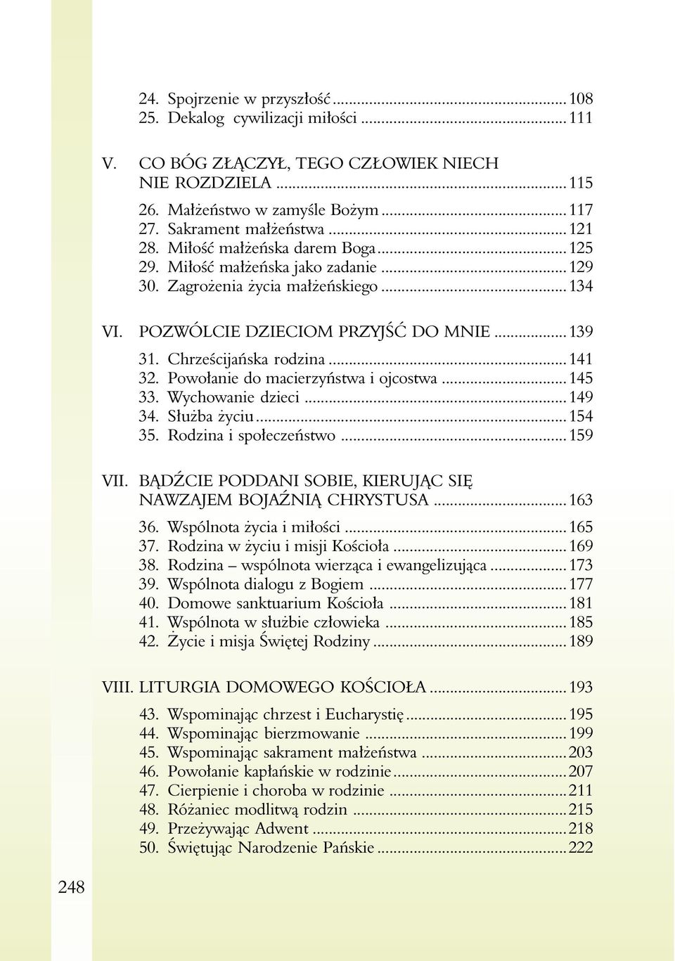 Powołanie do macierzyństwa i ojcostwa...145 33. Wychowanie dzieci...149 34. Służba życiu...154 35. Rodzina i społeczeństwo...159 VII. BĄDŹCIE PODDANI SOBIE, KIERUJĄC SIĘ NAWZAJEM BOJAŹNIĄ CHRYSTUSA.