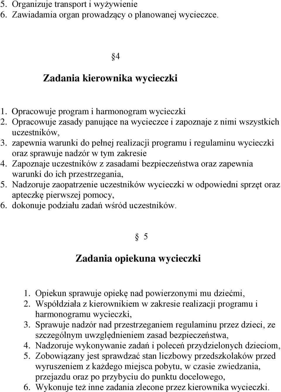 Zapoznaje uczestników z zasadami bezpieczeństwa oraz zapewnia warunki do ich przestrzegania, 5. Nadzoruje zaopatrzenie uczestników wycieczki w odpowiedni sprzęt oraz apteczkę pierwszej pomocy, 6.