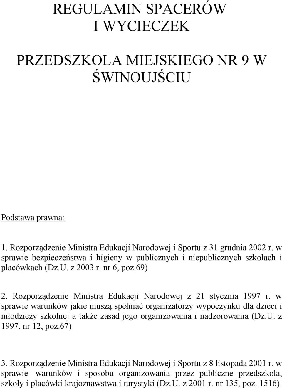 w sprawie warunków jakie muszą spełniać organizatorzy wypoczynku dla dzieci i młodzieży szkolnej a także zasad jego organizowania i nadzorowania (Dz.U. z 1997, nr 12, poz.67) 3.