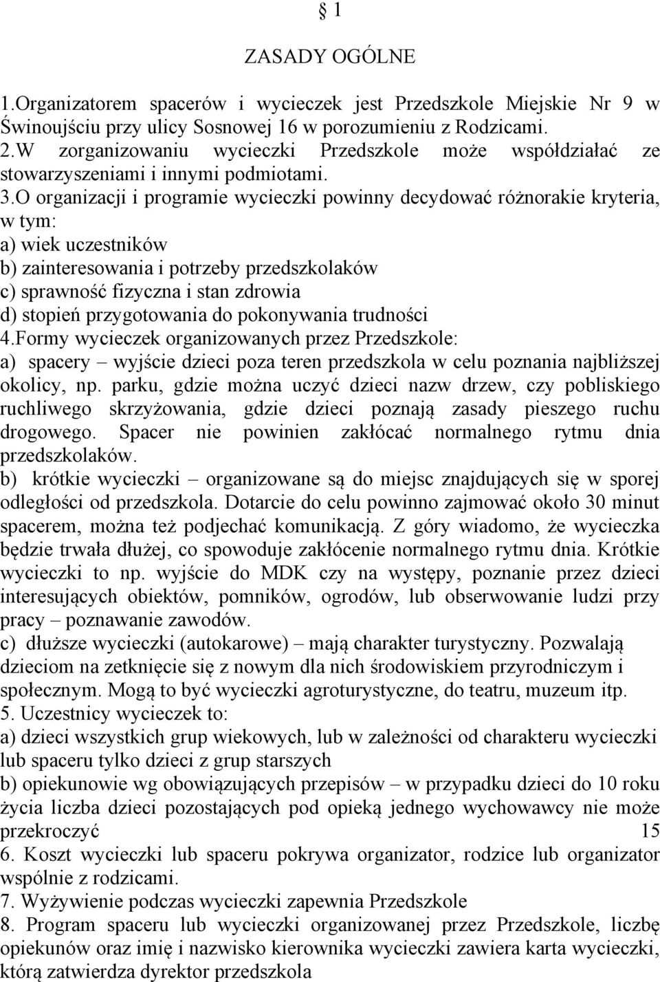 O organizacji i programie wycieczki powinny decydować różnorakie kryteria, w tym: a) wiek uczestników b) zainteresowania i potrzeby przedszkolaków c) sprawność fizyczna i stan zdrowia d) stopień