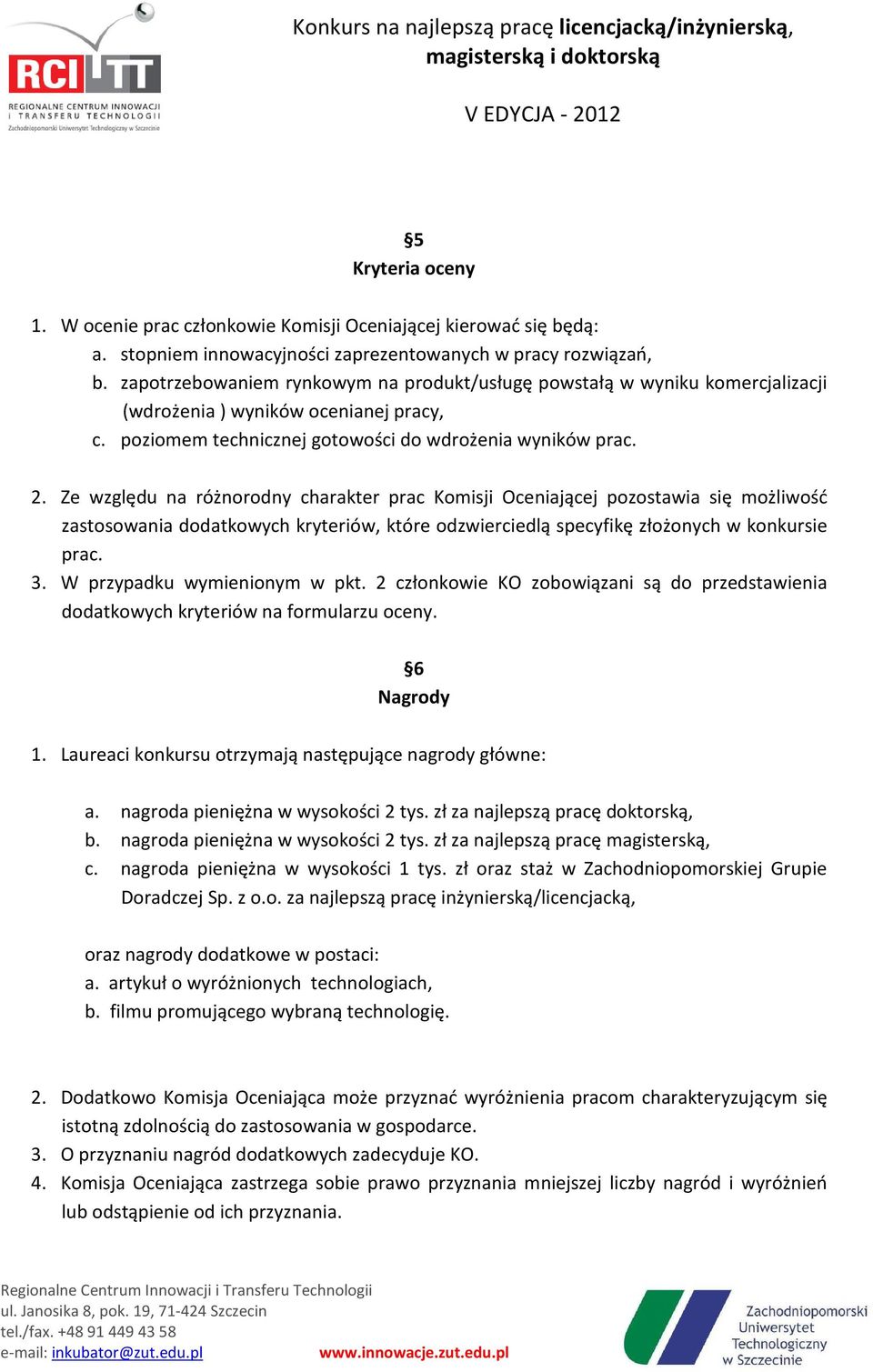 Ze względu na różnorodny charakter prac Komisji Oceniającej pozostawia się możliwość zastosowania dodatkowych kryteriów, które odzwierciedlą specyfikę złożonych w konkursie prac. 3.