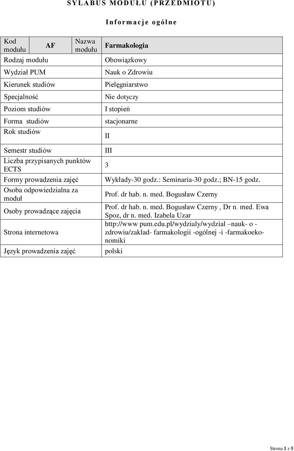 za moduł Osoby prowadzące zajęcia Strona internetowa Język prowadzenia zajęć III 3 Wykłady-30 godz.: Seminaria-30 godz.; BN-15 godz. Prof. dr hab. n. med. Bogusław Czerny Prof. dr hab. n. med. Bogusław Czerny, Dr n.