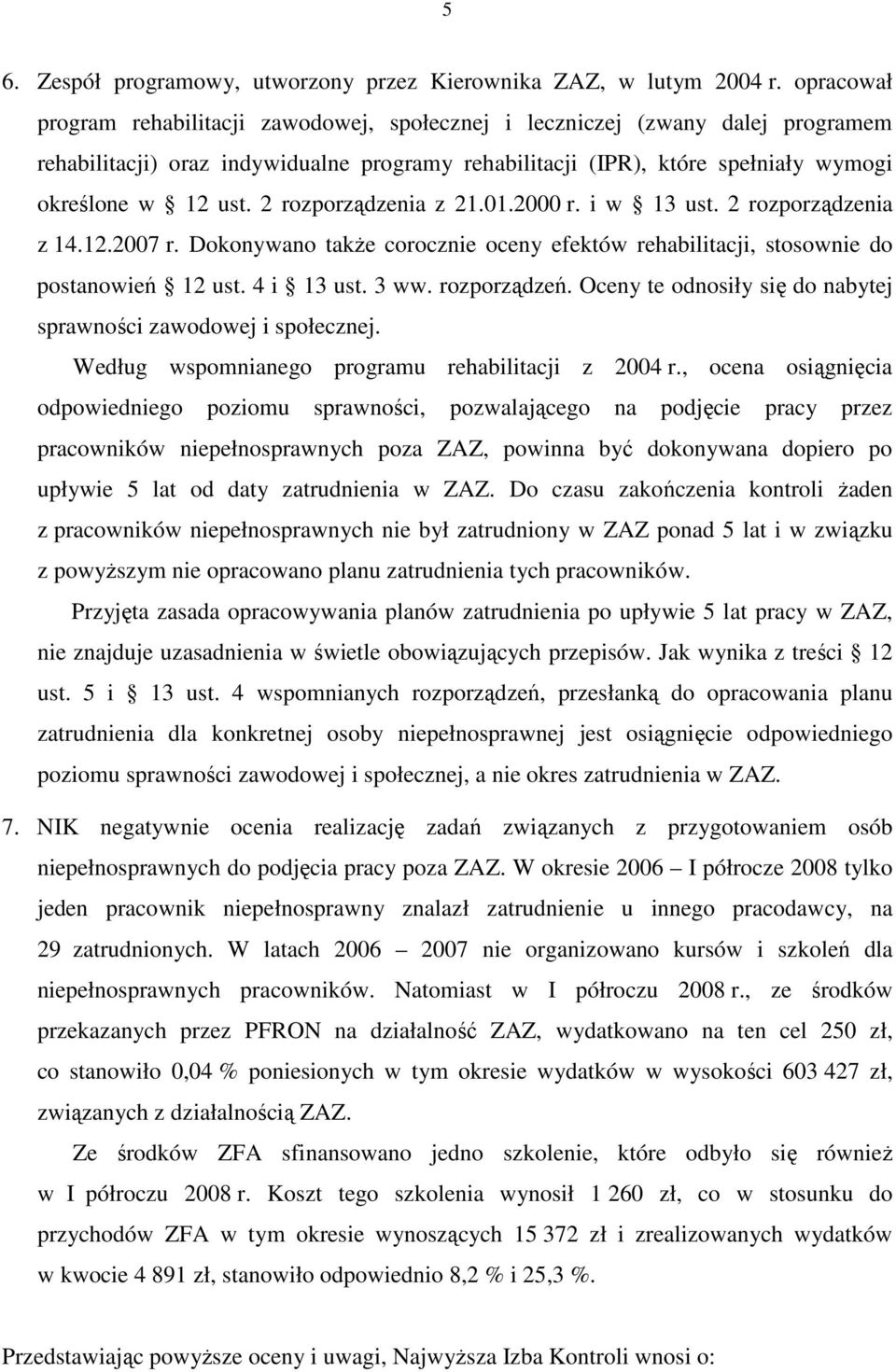 2 rozporządzenia z 21.01.2000 r. i w 13 ust. 2 rozporządzenia z 14.12.2007 r. Dokonywano takŝe corocznie oceny efektów rehabilitacji, stosownie do postanowień 12 ust. 4 i 13 ust. 3 ww. rozporządzeń.