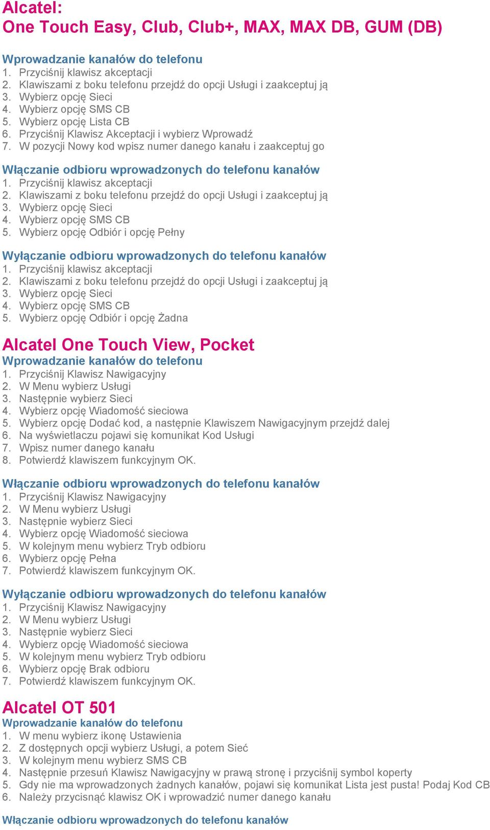 W pozycji Nowy kod wpisz numer danego kanału i zaakceptuj go Włączanie odbioru wprowadzonych do telefonu kanałów 1. Przyciśnij klawisz akceptacji 2.