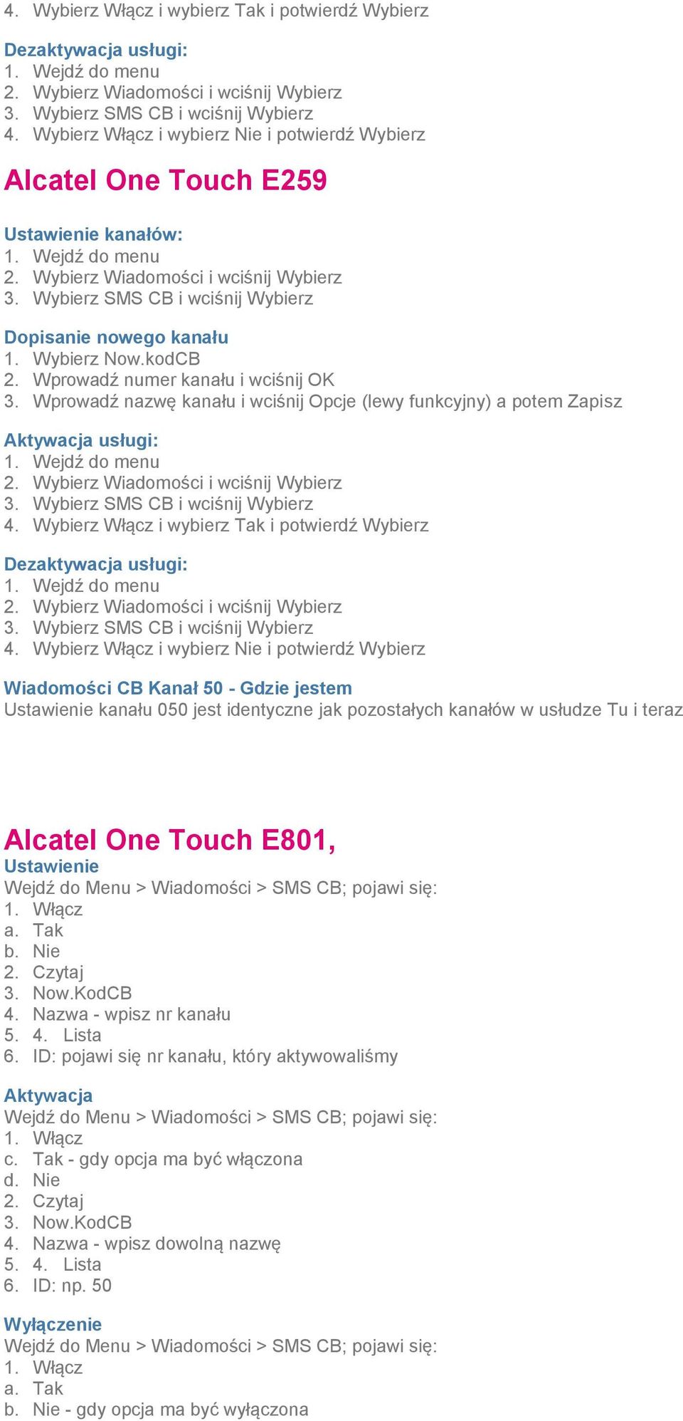 Wybierz Włącz i wybierz Nie i potwierdź Wybierz Wiadomości CB Kanał 50 - Gdzie jestem Ustawienie kanału 050 jest identyczne jak pozostałych kanałów w usłudze Tu i teraz Alcatel One Touch E801,