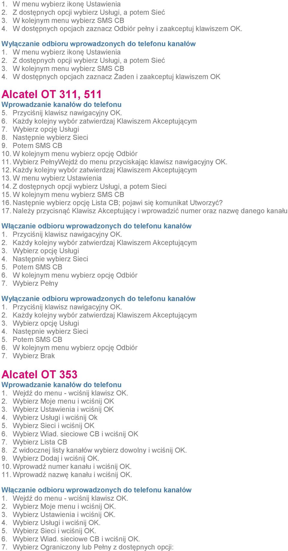 W dostępnych opcjach zaznacz Żaden i zaakceptuj klawiszem OK Alcatel OT 311, 511 Wprowadzanie kanałów do telefonu 5. Przyciśnij klawisz nawigacyjny OK. 6.