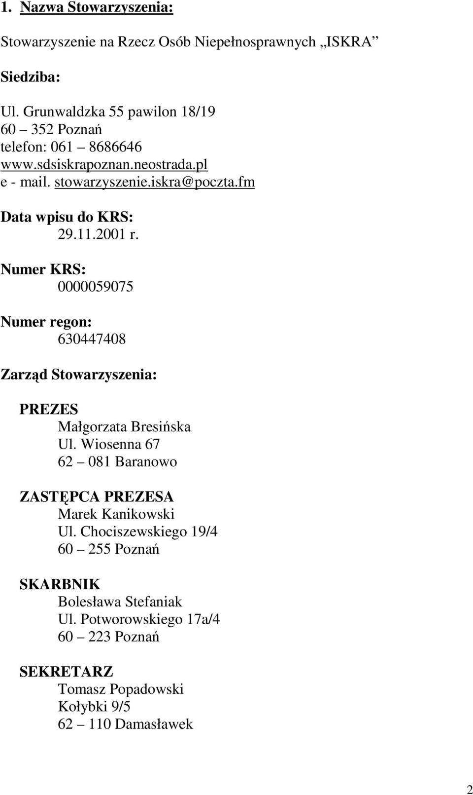 fm Data wpisu do KRS: 29.11.2001 r. Numer KRS: 0000059075 Numer regon: 630447408 Zarząd Stowarzyszenia: PREZES Małgorzata Bresińska Ul.