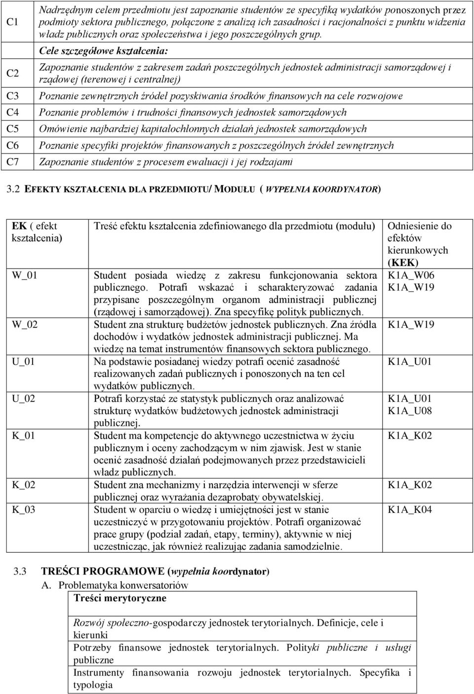 Cele szczegółowe kształcenia: Zapoznanie studentów z zakresem zadań poszczególnych jednostek administracji samorządowej i rządowej (terenowej i centralnej) Poznanie zewnętrznych źródeł pozyskiwania