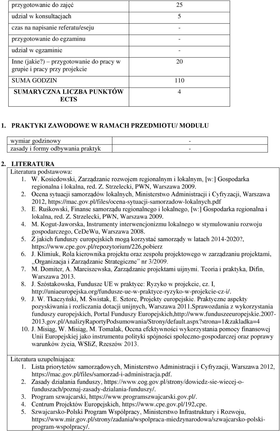 PRAKTYKI ZAWODOWE W RAMACH PRZEDMIOTU/ MODUŁU wymiar godzinowy - zasady i formy odbywania praktyk - 2. LITERATURA Literatura podstawowa: 1. W. Kosiedowski, Zarządzanie rozwojem regionalnym i lokalnym, [w:] Gospodarka regionalna i lokalna, red.