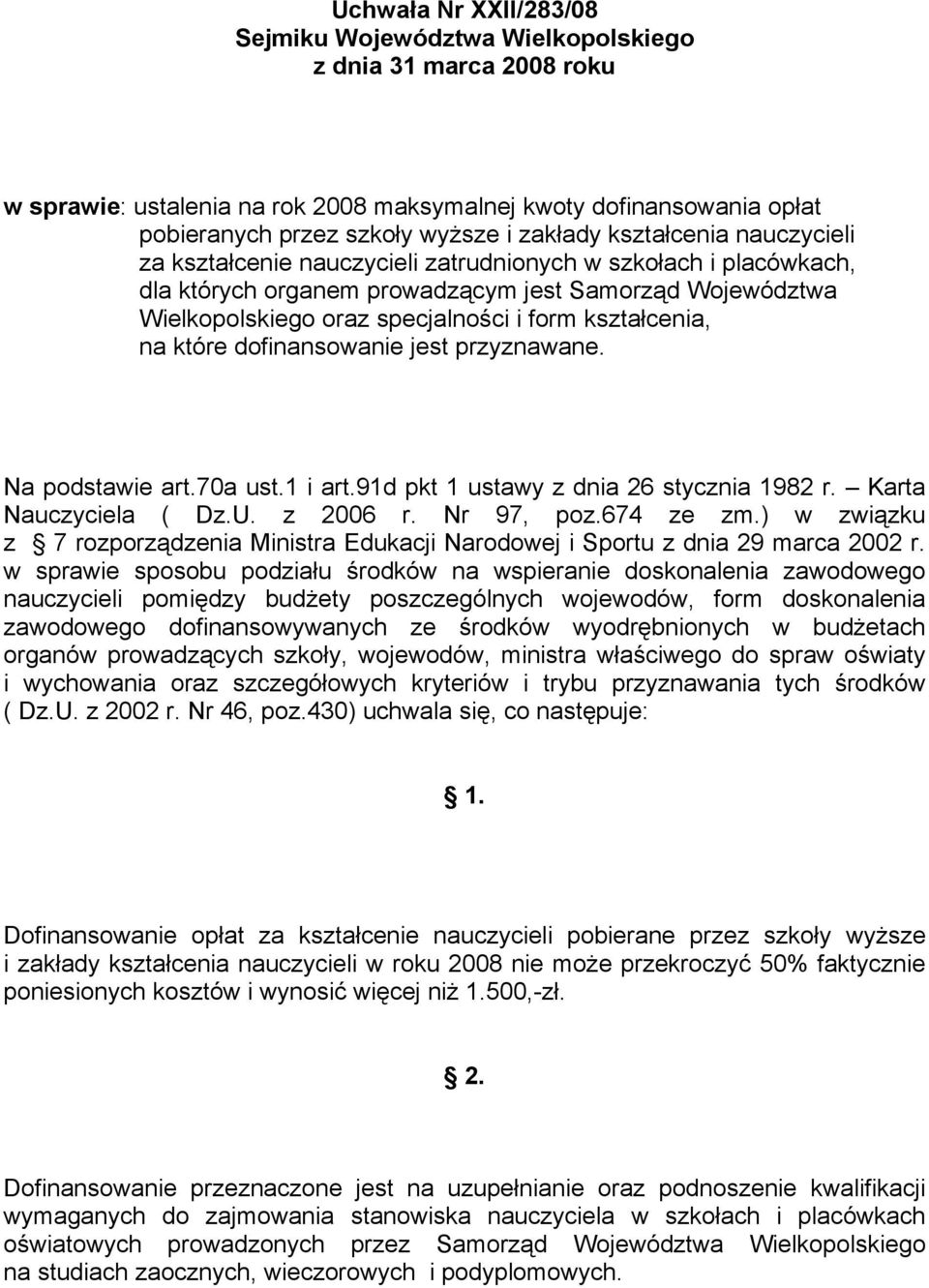 kształcenia, na które dofinansowanie jest przyznawane. Na podstawie art.70a ust.1 i art.91d pkt 1 ustawy z dnia 26 stycznia 1982 r. Karta Nauczyciela ( Dz.U. z 2006 r. Nr 97, poz.674 ze zm.