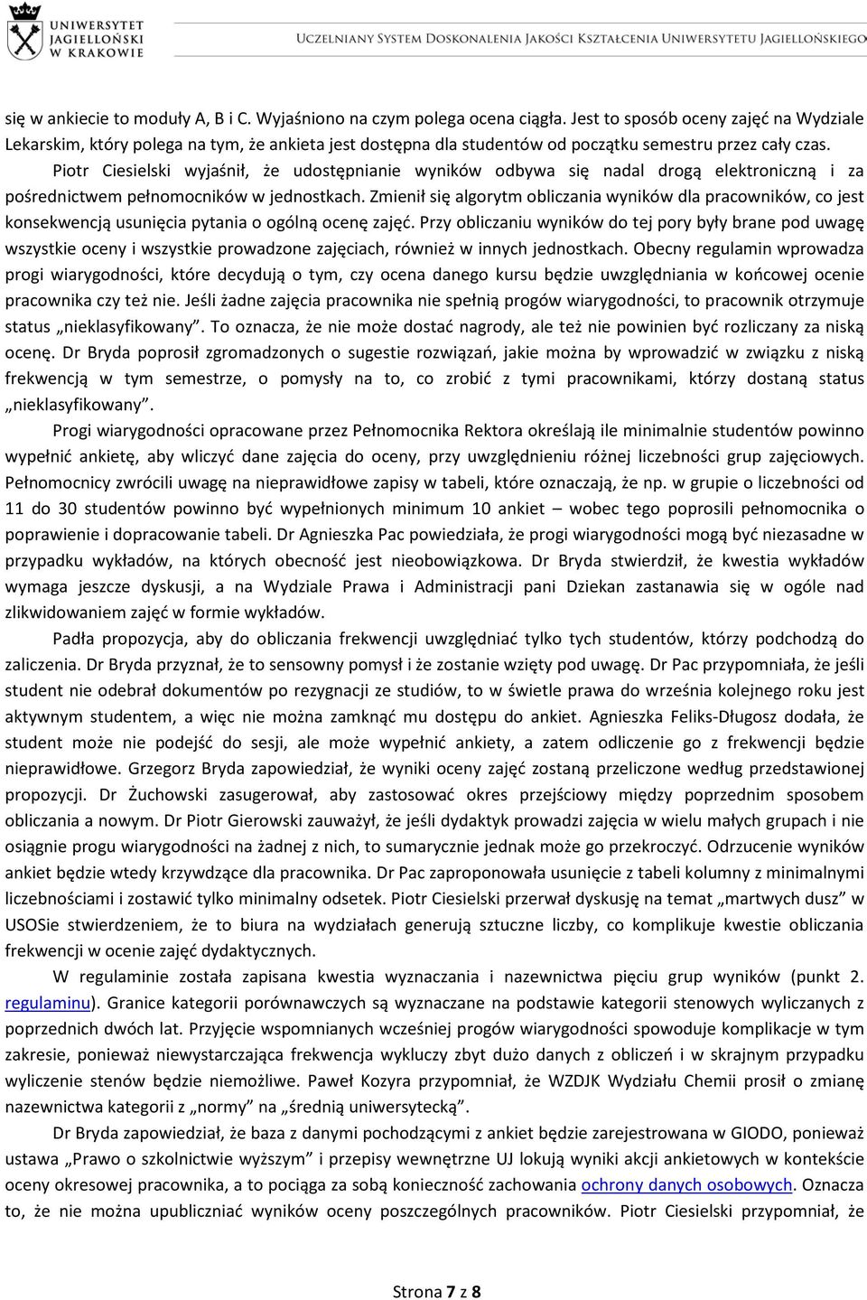 Piotr Ciesielski wyjaśnił, że udostępnianie wyników odbywa się nadal drogą elektroniczną i za pośrednictwem pełnomocników w jednostkach.