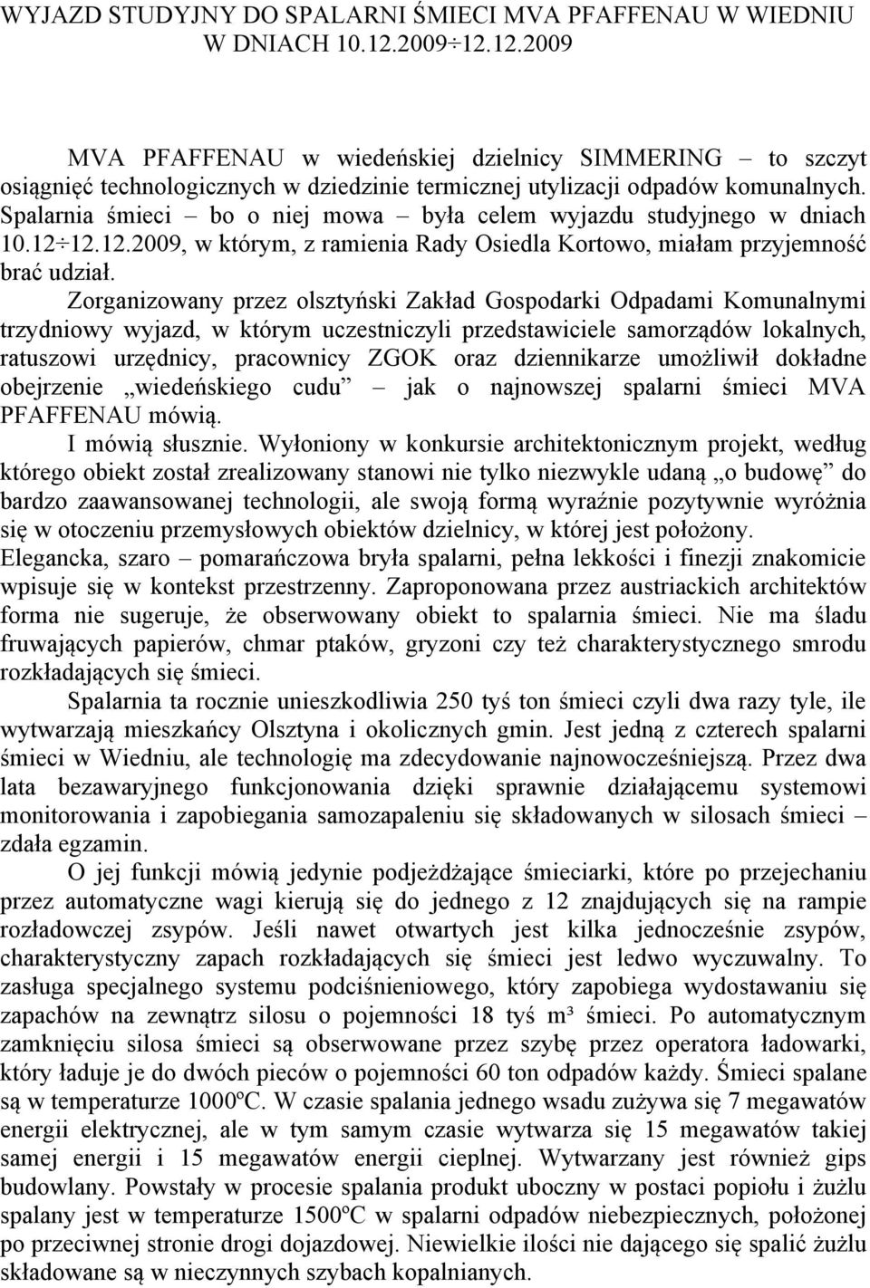 Spalarnia śmieci bo o niej mowa była celem wyjazdu studyjnego w dniach 10.12 12.12.2009, w którym, z ramienia Rady Osiedla Kortowo, miałam przyjemność brać udział.