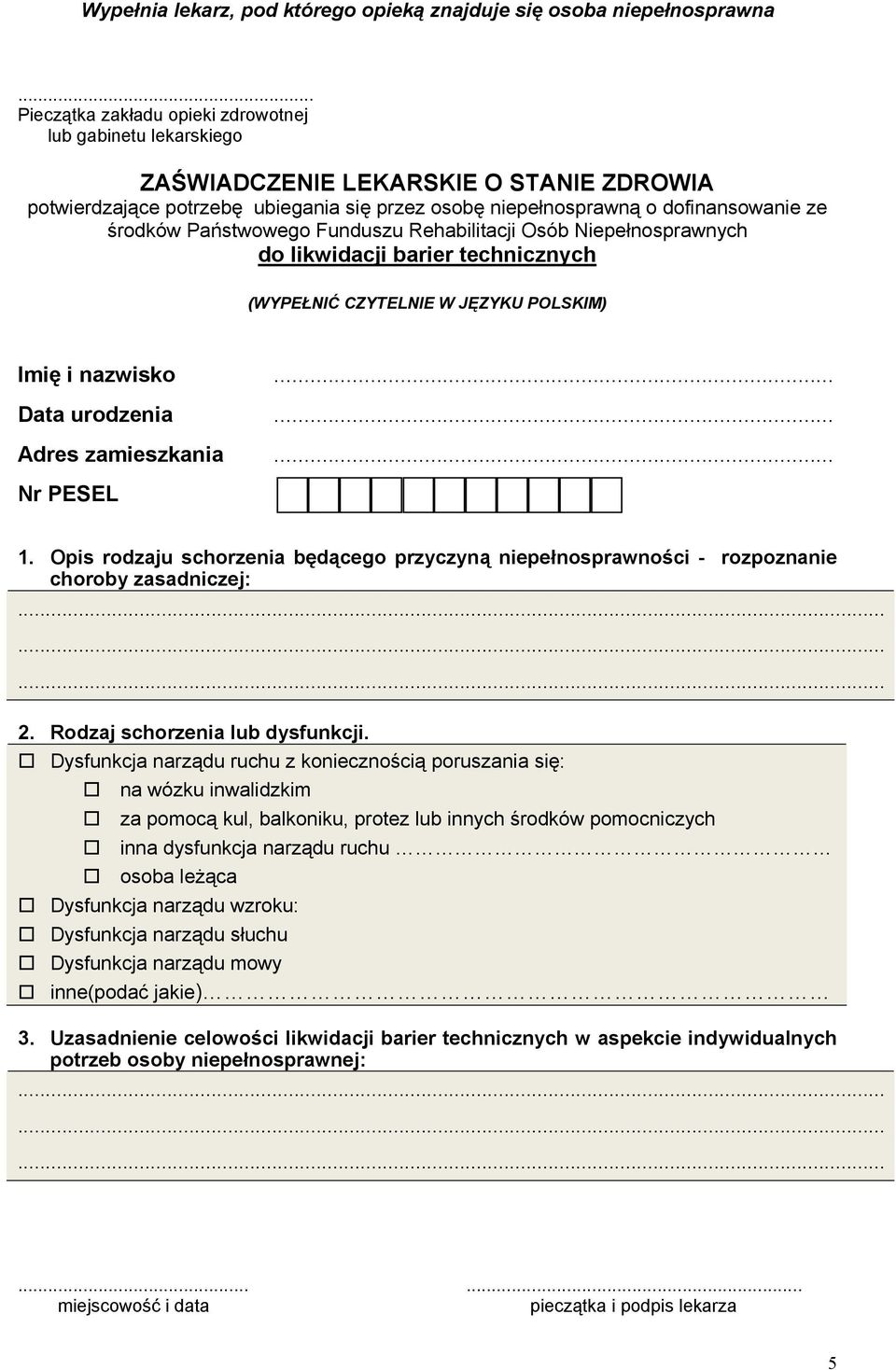 Państwowego Funduszu Rehabilitacji Osób Niepełnosprawnych do likwidacji barier technicznych (WYPEŁNIĆ CZYTELNIE W JĘZYKU POLSKIM) Imię i nazwisko... Data urodzenia... Adres zamieszkania... Nr PESEL 1.