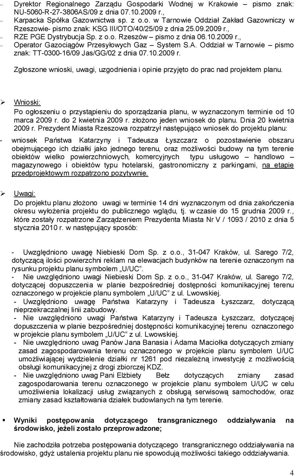 Wnioski: Po ogłoszeniu o przystąpieniu do sporządzania planu, w wyznaczonym terminie od 10 marca 2009 r. do 2 kwietnia 2009 r. złożono jeden wniosek do planu. Dnia 20 kwietnia 2009 r.