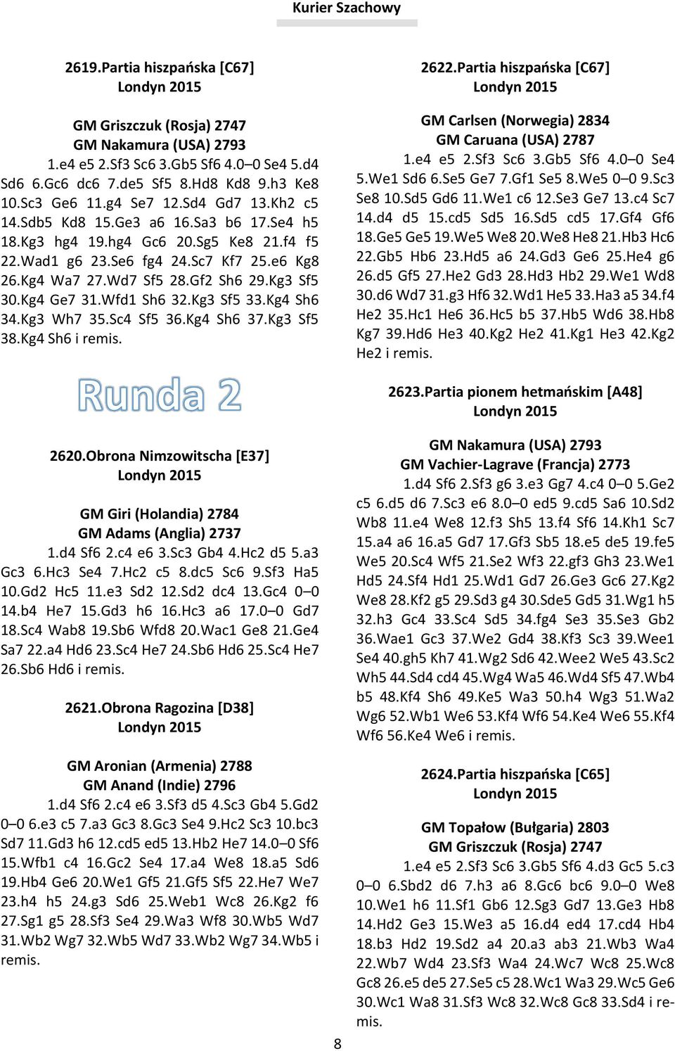 Kg4 Ge7 31.Wfd1 Sh6 32.Kg3 Sf5 33.Kg4 Sh6 34.Kg3 Wh7 35.Sc4 Sf5 36.Kg4 Sh6 37.Kg3 Sf5 38.Kg4 Sh6 i remis. 2622.Partia hiszpańska [C67] Londyn 2015 GM Carlsen (Norwegia) 2834 GM Caruana (USA) 2787 1.