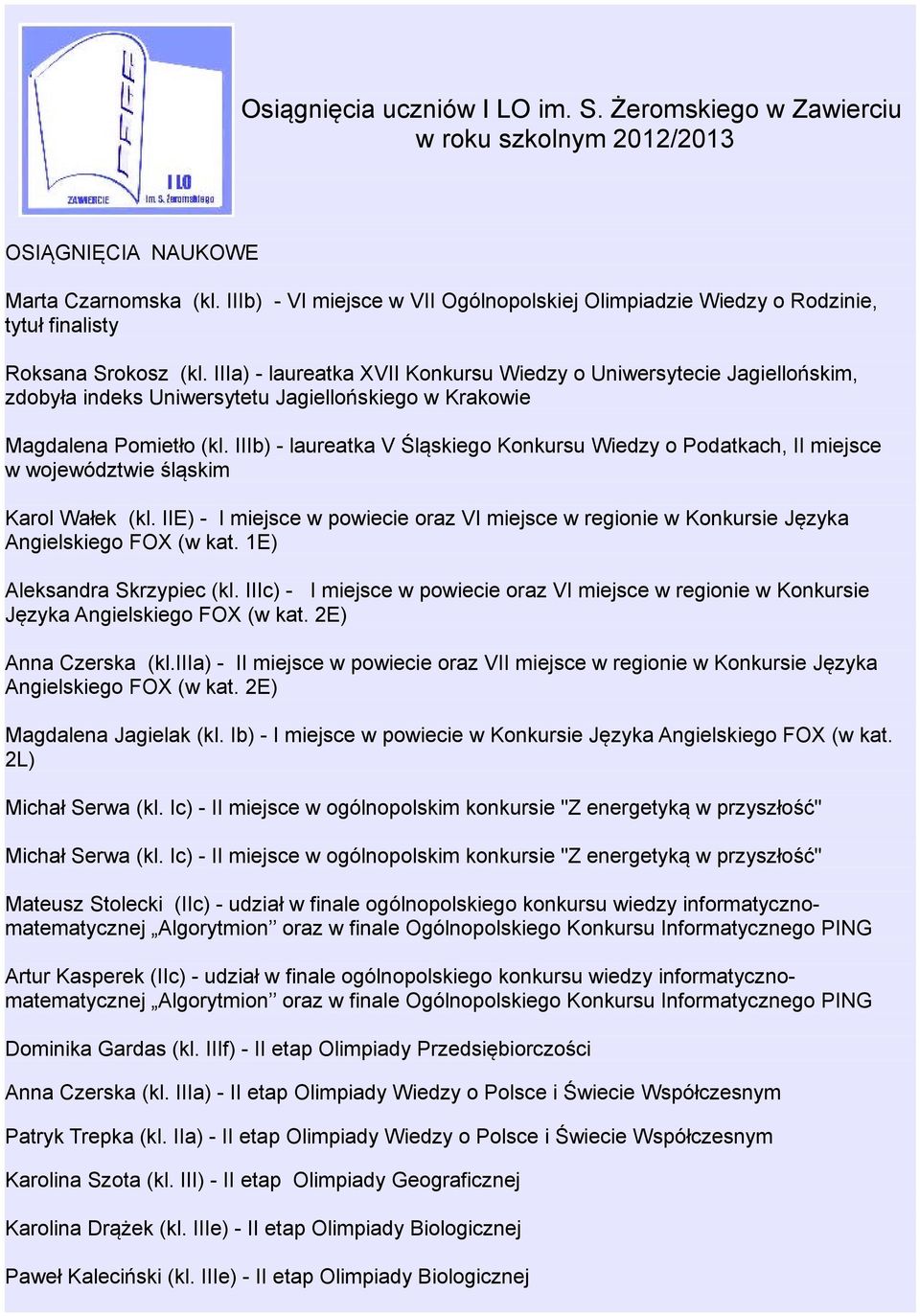 IIIa) - laureatka XVII Konkursu Wiedzy o Uniwersytecie Jagiellońskim, zdobyła indeks Uniwersytetu Jagiellońskiego w Krakowie Magdalena Pomietło (kl.