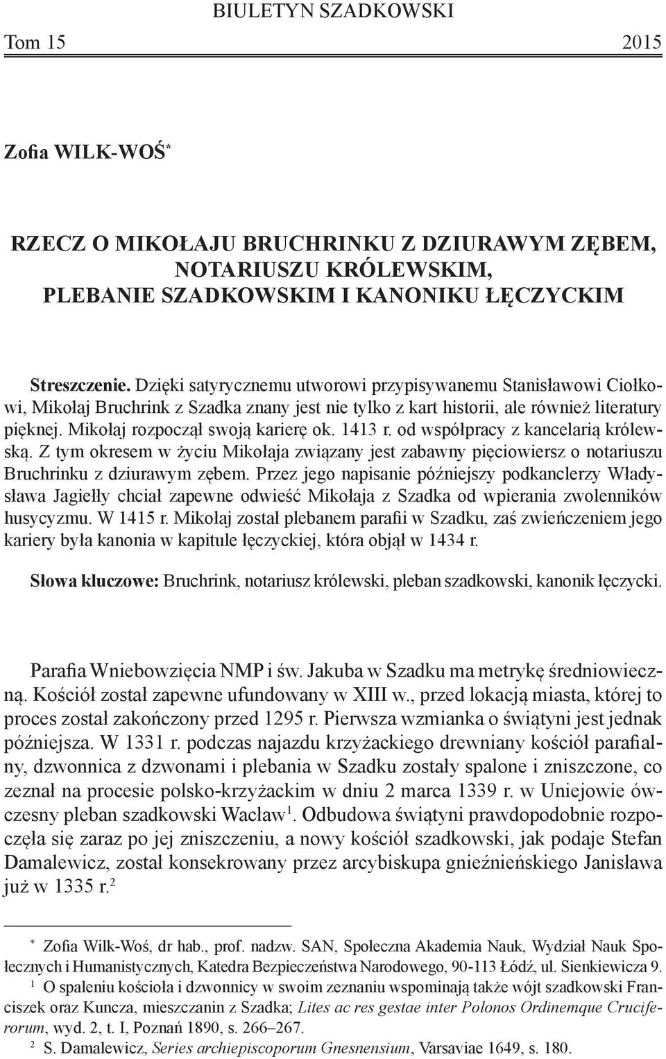 1413 r. od współpracy z kancelarią królewską. Z tym okresem w życiu Mikołaja związany jest zabawny pięciowiersz o notariuszu Bruchrinku z dziurawym zębem.