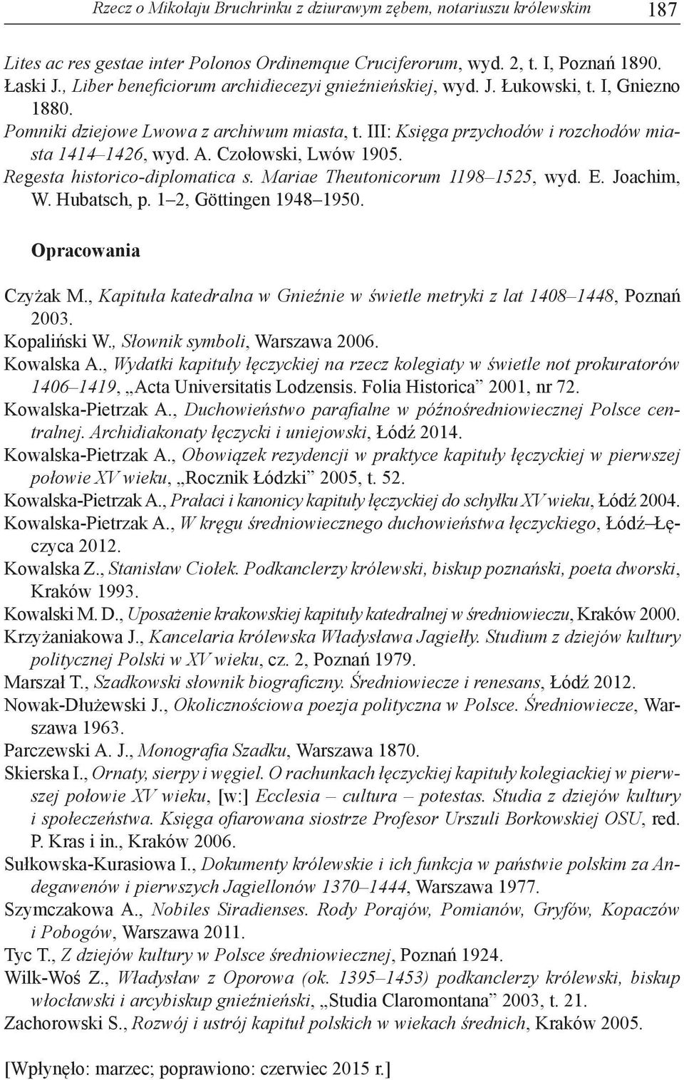 Czołowski, Lwów 1905. Regesta historico-diplomatica s. Mariae Theutonicorum 1198 1525, wyd. E. Joachim, W. Hubatsch, p. 1 2, Göttingen 1948 1950. Opracowania Czyżak M.