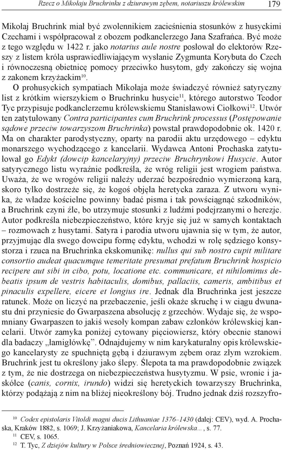 jako notarius aule nostre posłował do elektorów Rzeszy z listem króla usprawiedliwiającym wysłanie Zygmunta Korybuta do Czech i równoczesną obietnicę pomocy przeciwko husytom, gdy zakończy się wojna
