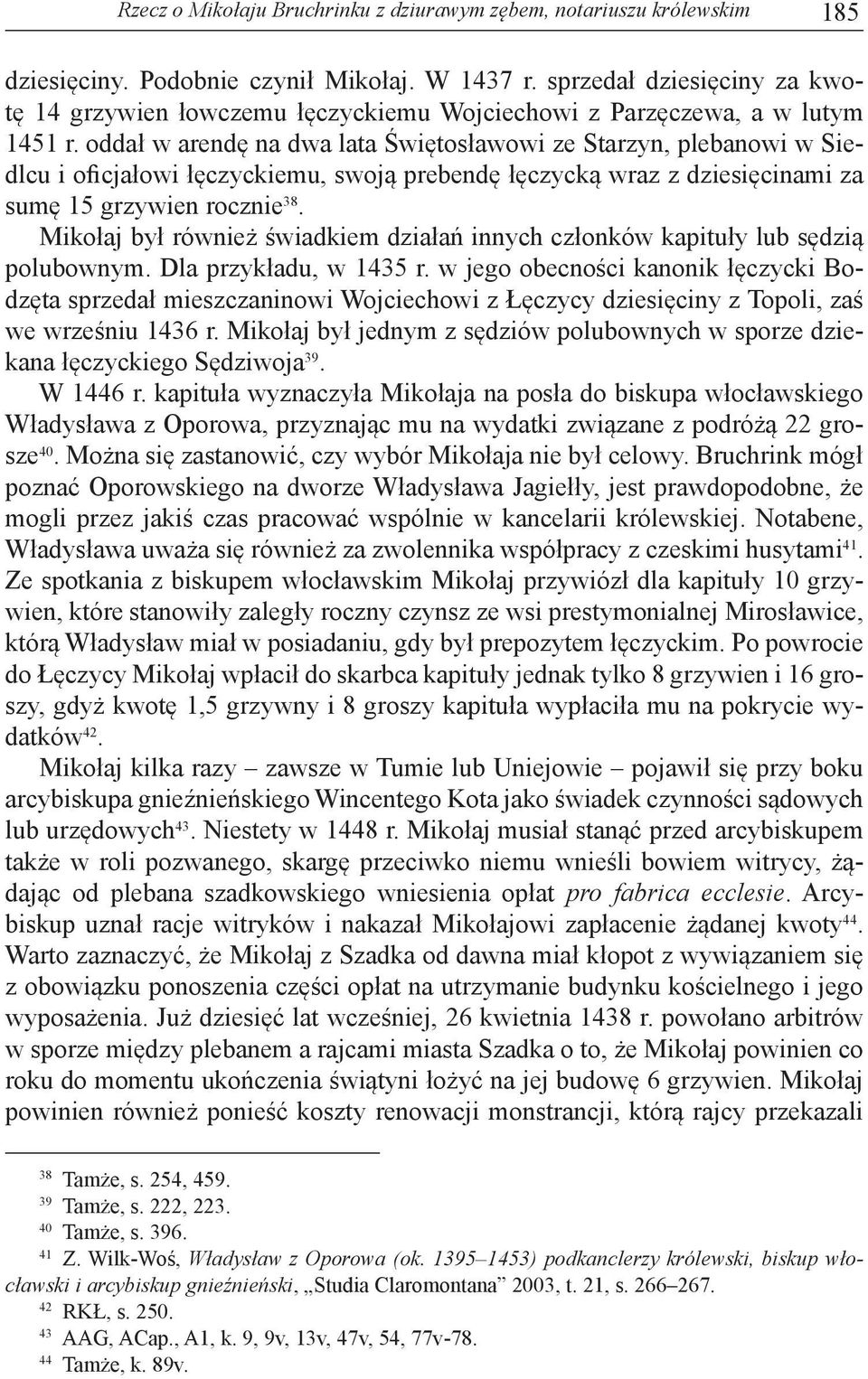 oddał w arendę na dwa lata Świętosławowi ze Starzyn, plebanowi w Siedlcu i oficjałowi łęczyckiemu, swoją prebendę łęczycką wraz z dziesięcinami za sumę 15 grzywien rocznie 38.
