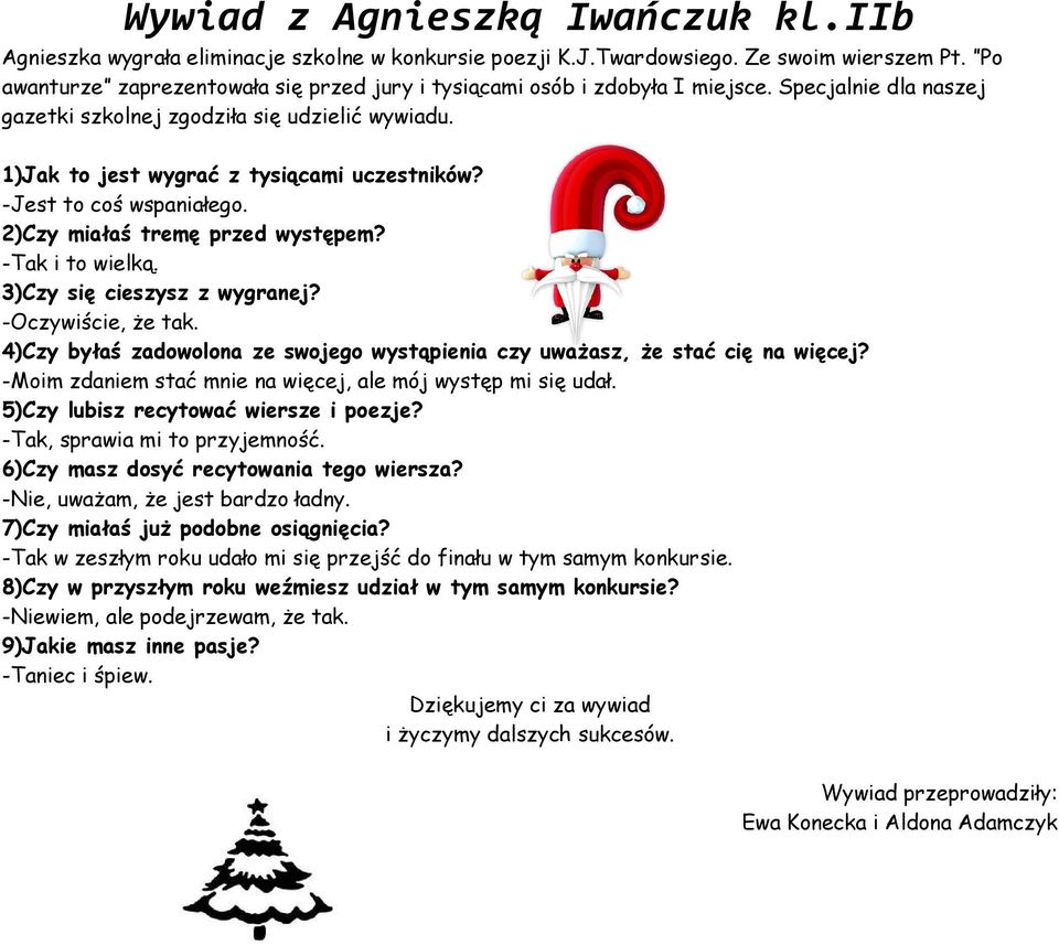 -Jest to coś wspaniałego. 2)Czy miałaś tremę przed występem? -Tak i to wielką. 3)Czy się cieszysz z wygranej? -Oczywiście, Ŝe tak.