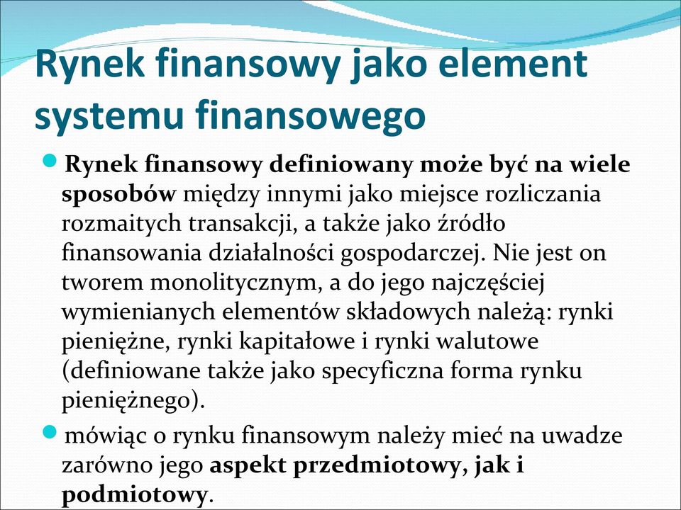 Nie jest on tworem monolitycznym, a do jego najczęściej wymienianych elementów składowych należą: rynki pieniężne, rynki kapitałowe i