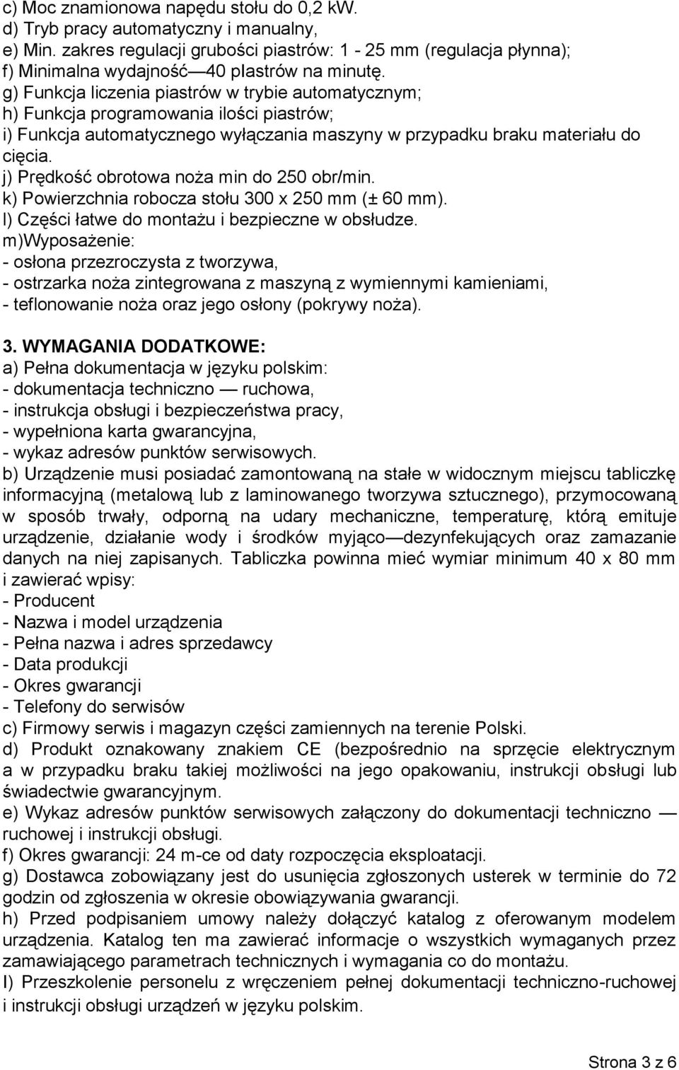 j) Prędkość obrotowa noża min do 250 obr/min. k) Powierzchnia robocza stołu 300 x 250 mm (± 60 mm). l) Części łatwe do montażu i bezpieczne w obsłudze.