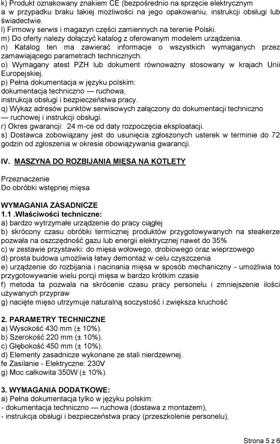 o) Wymagany atest PZH lub dokument równoważny stosowany w krajach Unii Europejskiej. p) Pełna dokumentacja w języku polskim: dokumentacja techniczno ruchowa, instrukcja obsługi i bezpieczeństwa pracy.